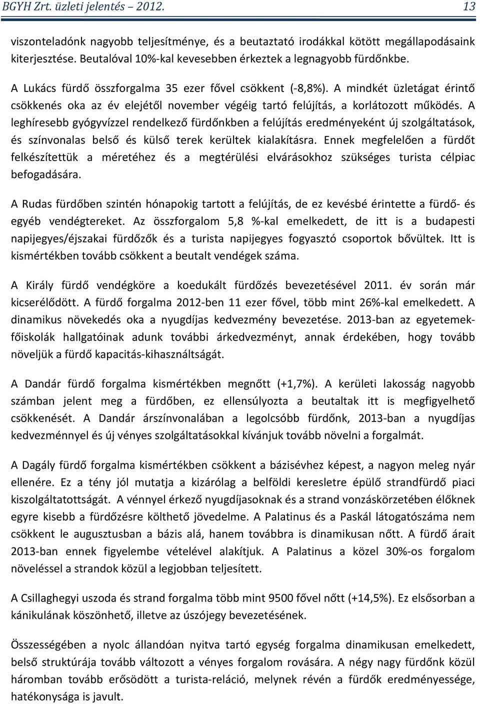 A leghíresebb gyógyvízzel rendelkező fürdőnkben a felújítás eredményeként új szolgáltatások, és színvonalas belső és külső terek kerültek kialakításra.