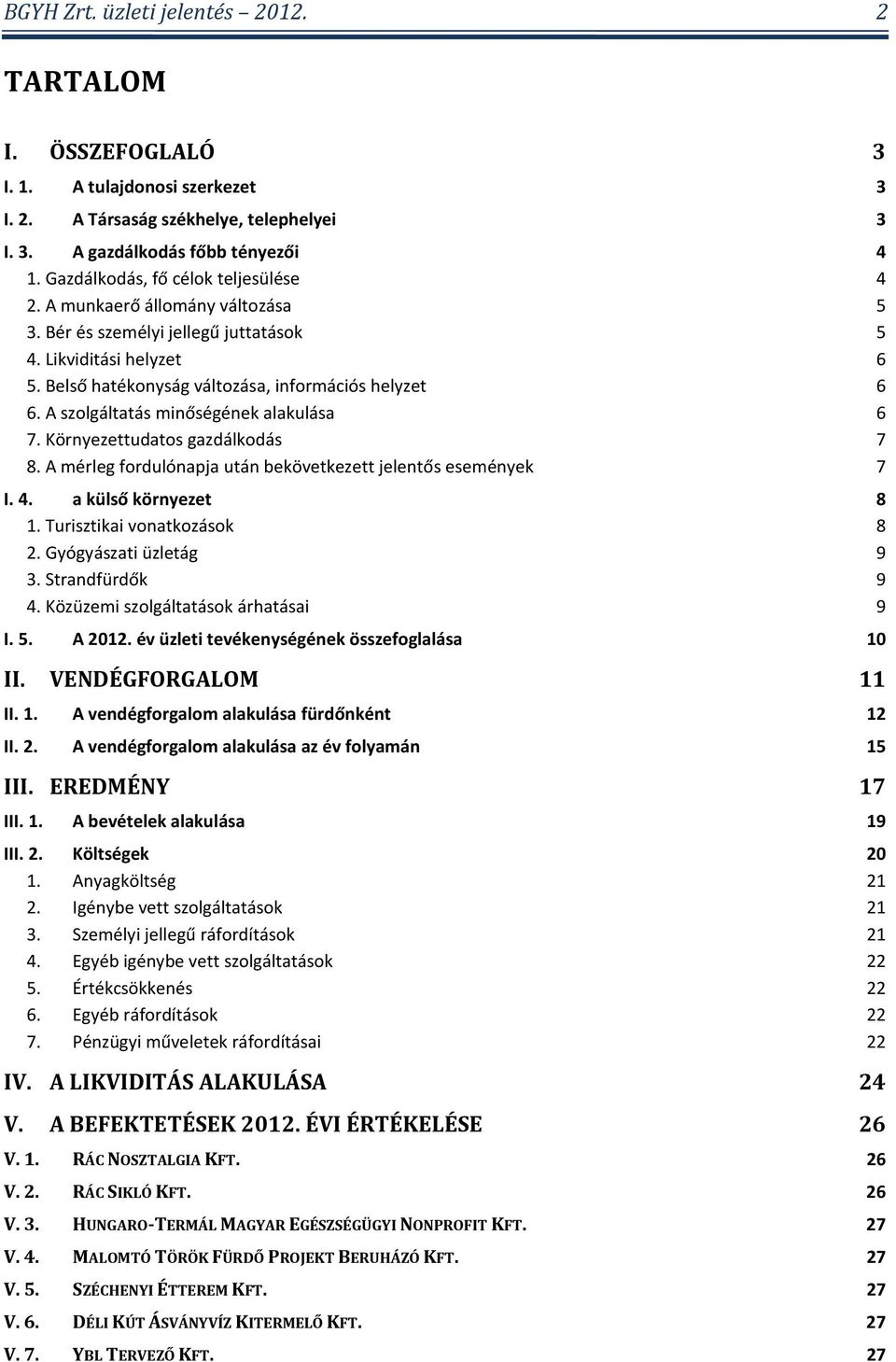 Környezettudatos gazdálkodás 7 8. A mérleg fordulónapja után bekövetkezett jelentős események 7 I. 4. a külső környezet 8 1. Turisztikai vonatkozások 8 2. Gyógyászati üzletág 9 3. Strandfürdők 9 4.