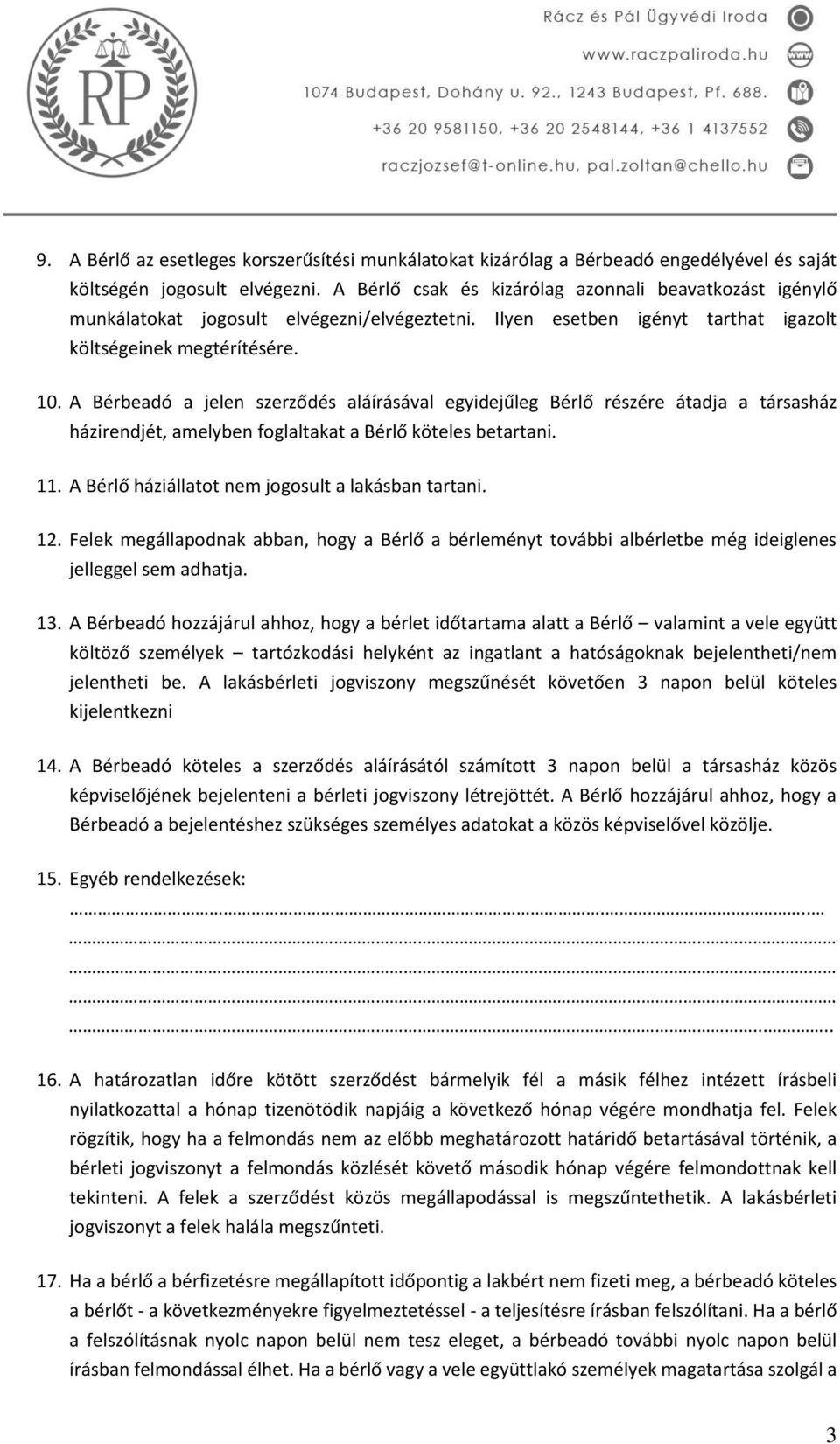 A Bérbeadó a jelen szerződés aláírásával egyidejűleg Bérlő részére átadja a társasház házirendjét, amelyben foglaltakat a Bérlő köteles betartani. 11.