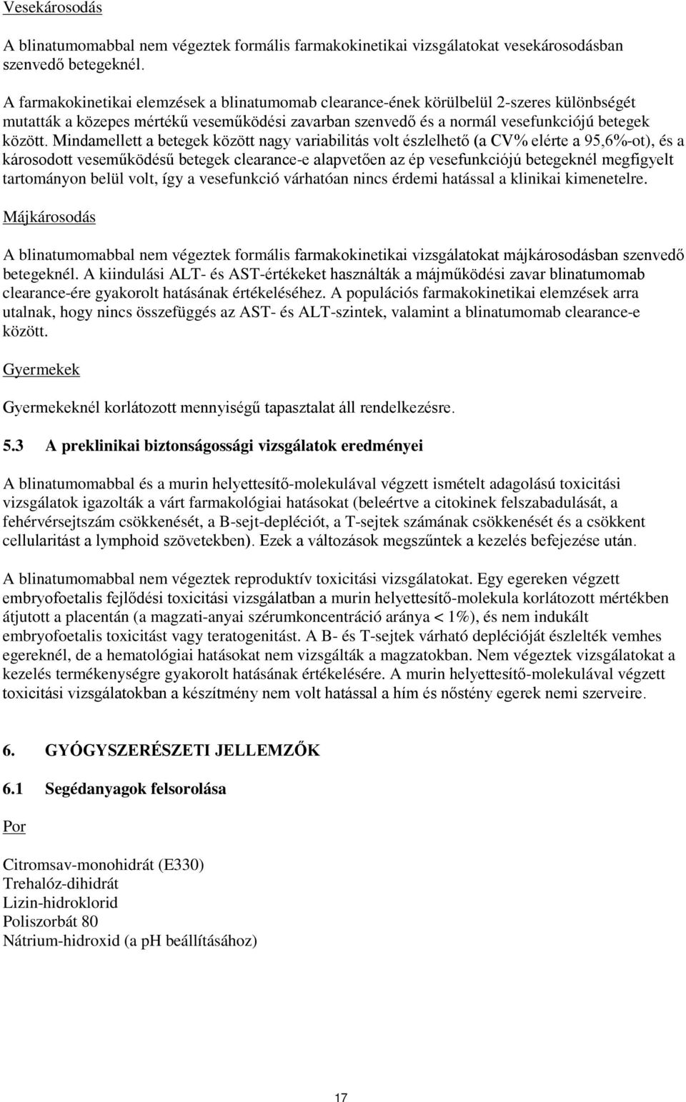 Mindamellett a betegek között nagy variabilitás volt észlelhető (a CV% elérte a 95,6%-ot), és a károsodott veseműködésű betegek clearance-e alapvetően az ép vesefunkciójú betegeknél megfigyelt