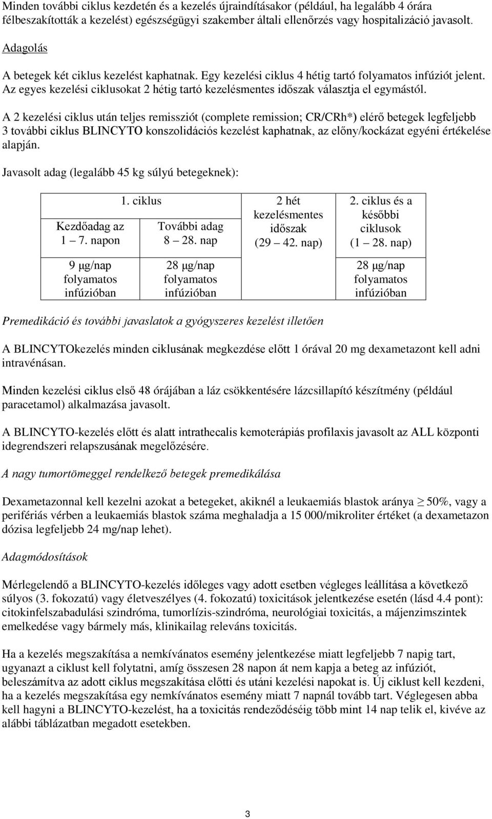 A 2 kezelési ciklus után teljes remissziót (complete remission; CR/CRh*) elérő betegek legfeljebb 3 további ciklus BLINCYTO konszolidációs kezelést kaphatnak, az előny/kockázat egyéni értékelése