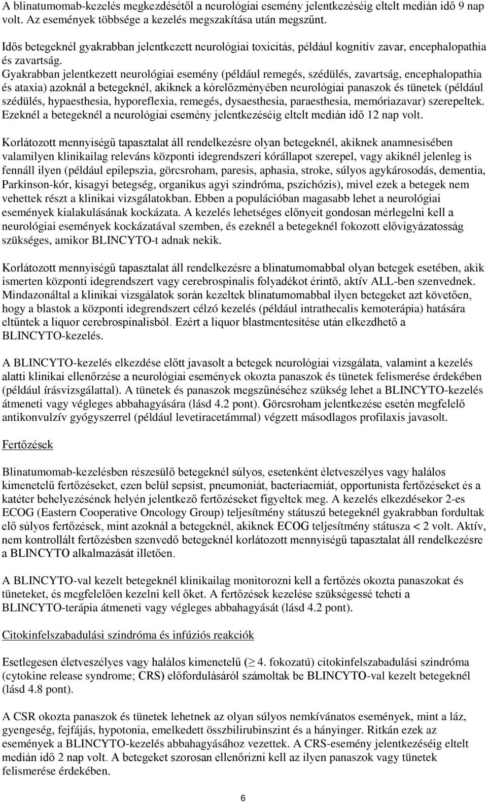 Gyakrabban jelentkezett neurológiai esemény (például remegés, szédülés, zavartság, encephalopathia és ataxia) azoknál a betegeknél, akiknek a kórelőzményében neurológiai panaszok és tünetek (például