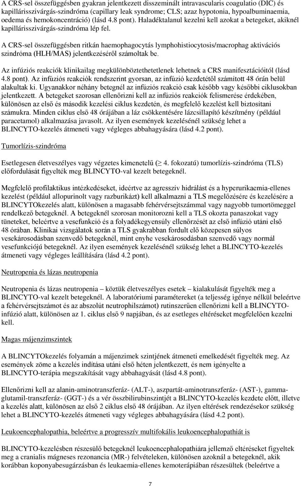 A CRS-sel összefüggésben ritkán haemophagocytás lymphohistiocytosis/macrophag aktivációs szindróma (HLH/MAS) jelentkezéséről számoltak be.