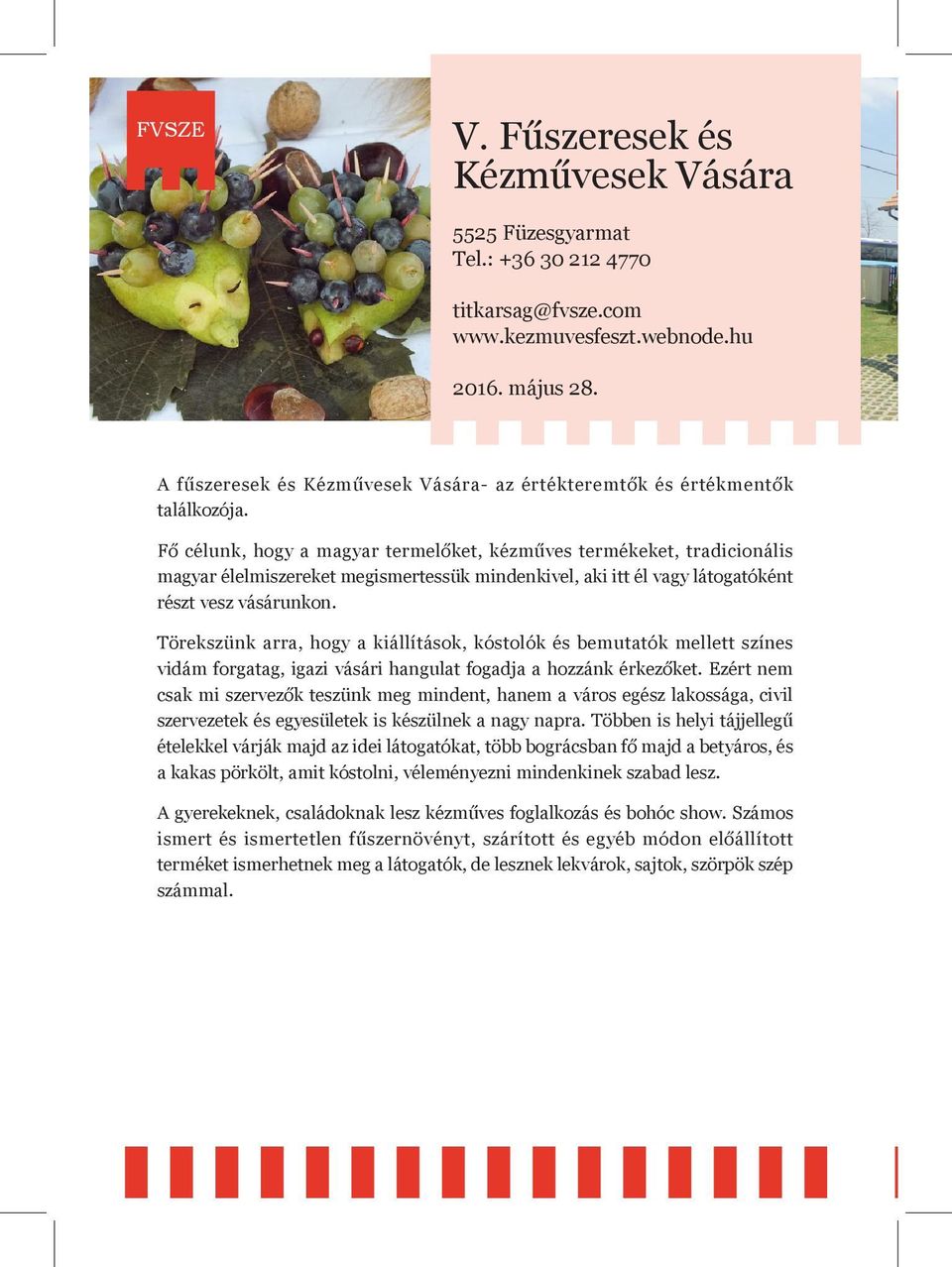 Fő célunk, hogy a magyar termelőket, kézműves termékeket, tradicionális magyar élelmiszereket megismertessük mindenkivel, aki itt él vagy látogatóként részt vesz vásárunkon.