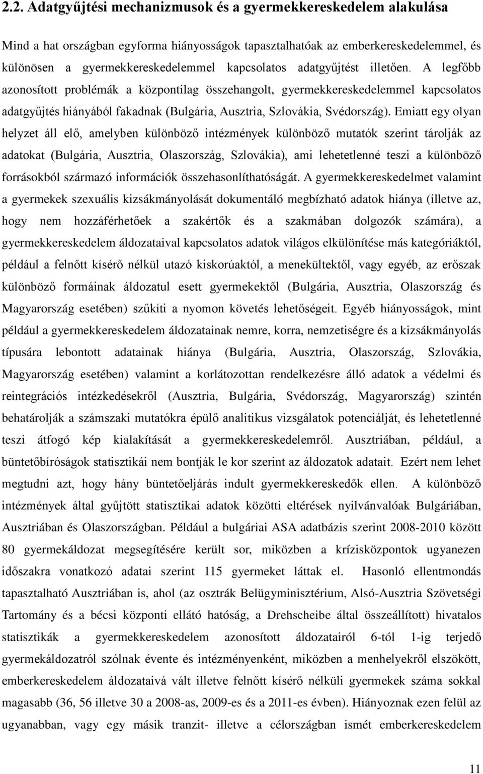 A legfőbb azonosított problémák a központilag összehangolt, gyermekkereskedelemmel kapcsolatos adatgyűjtés hiányából fakadnak (Bulgária, Ausztria, Szlovákia, Svédország).