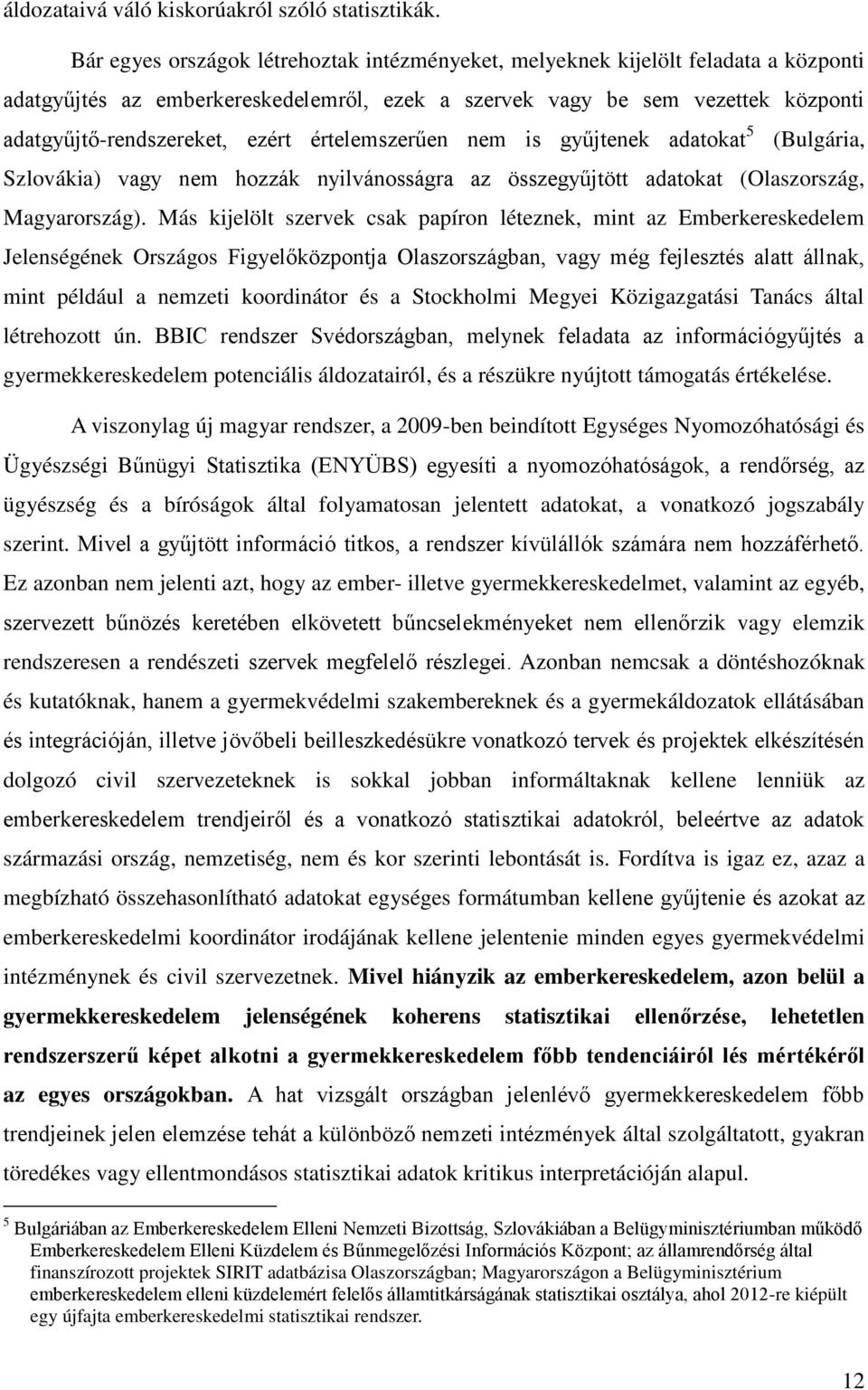 értelemszerűen nem is gyűjtenek adatokat 5 (Bulgária, Szlovákia) vagy nem hozzák nyilvánosságra az összegyűjtött adatokat (Olaszország, Magyarország).