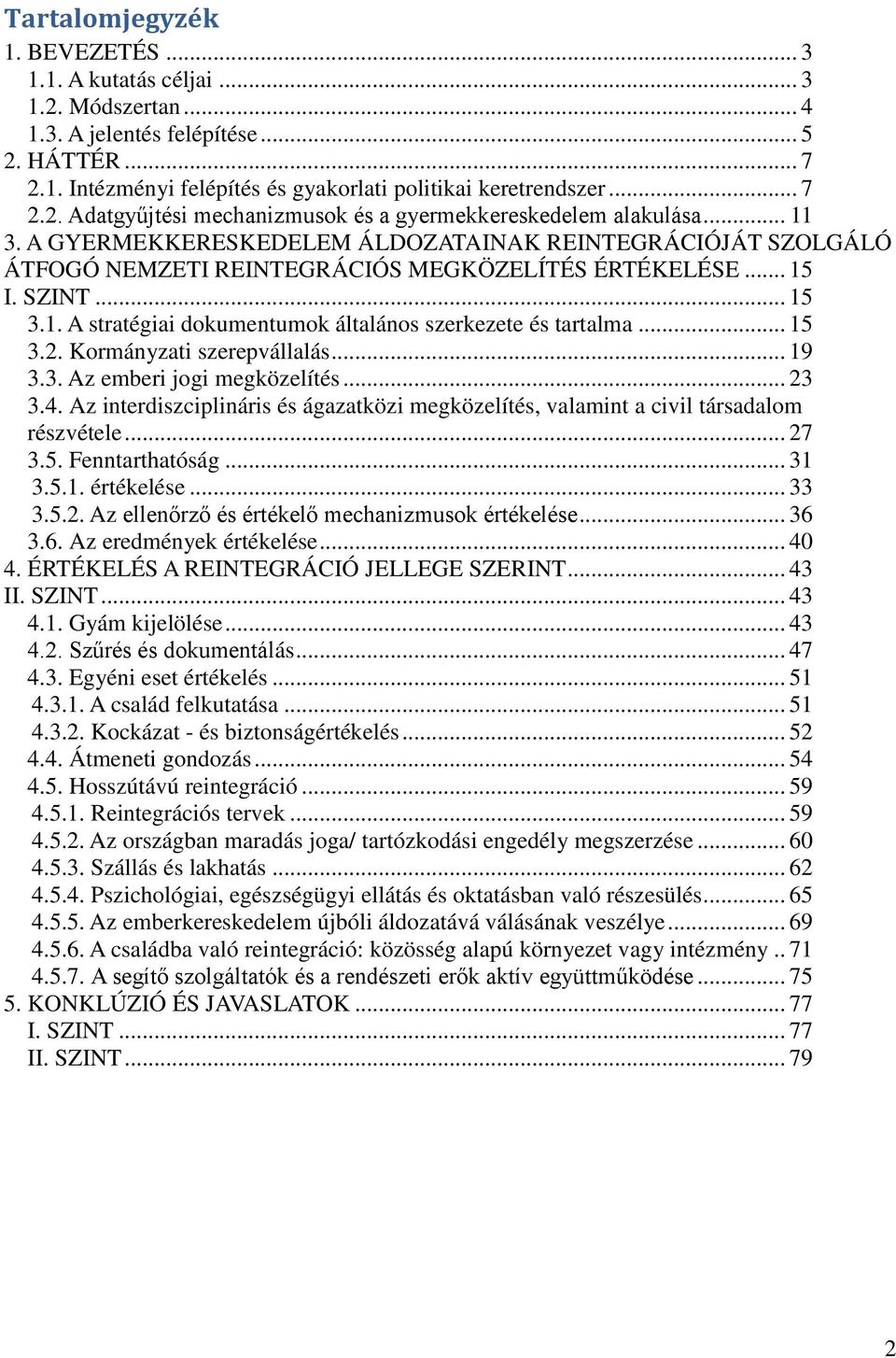 .. 15 3.2. Kormányzati szerepvállalás... 19 3.3. Az emberi jogi megközelítés... 23 3.4. Az interdiszciplináris és ágazatközi megközelítés, valamint a civil társadalom részvétele... 27 3.5. Fenntarthatóság.