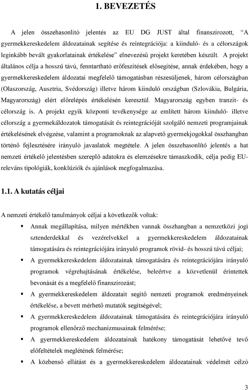 A projekt általános célja a hosszú távú, fenntartható erőfeszítések elősegítése, annak érdekében, hogy a gyermekkereskedelem áldozatai megfelelő támogatásban részesüljenek, három célországban