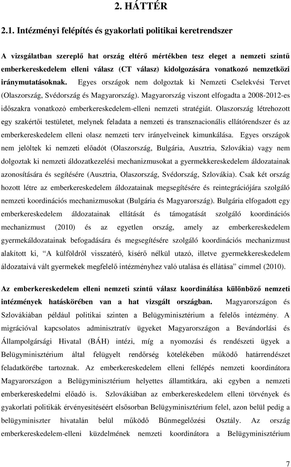 vonatkozó nemzetközi iránymutatásoknak. Egyes országok nem dolgoztak ki Nemzeti Cselekvési Tervet (Olaszország, Svédország és Magyarország).