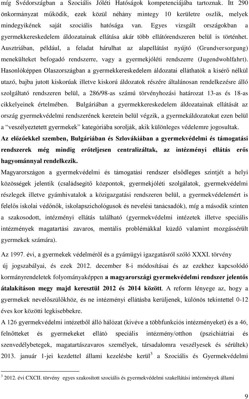 Egyes vizsgált országokban a gyermekkereskedelem áldozatainak ellátása akár több ellátórendszeren belül is történhet.