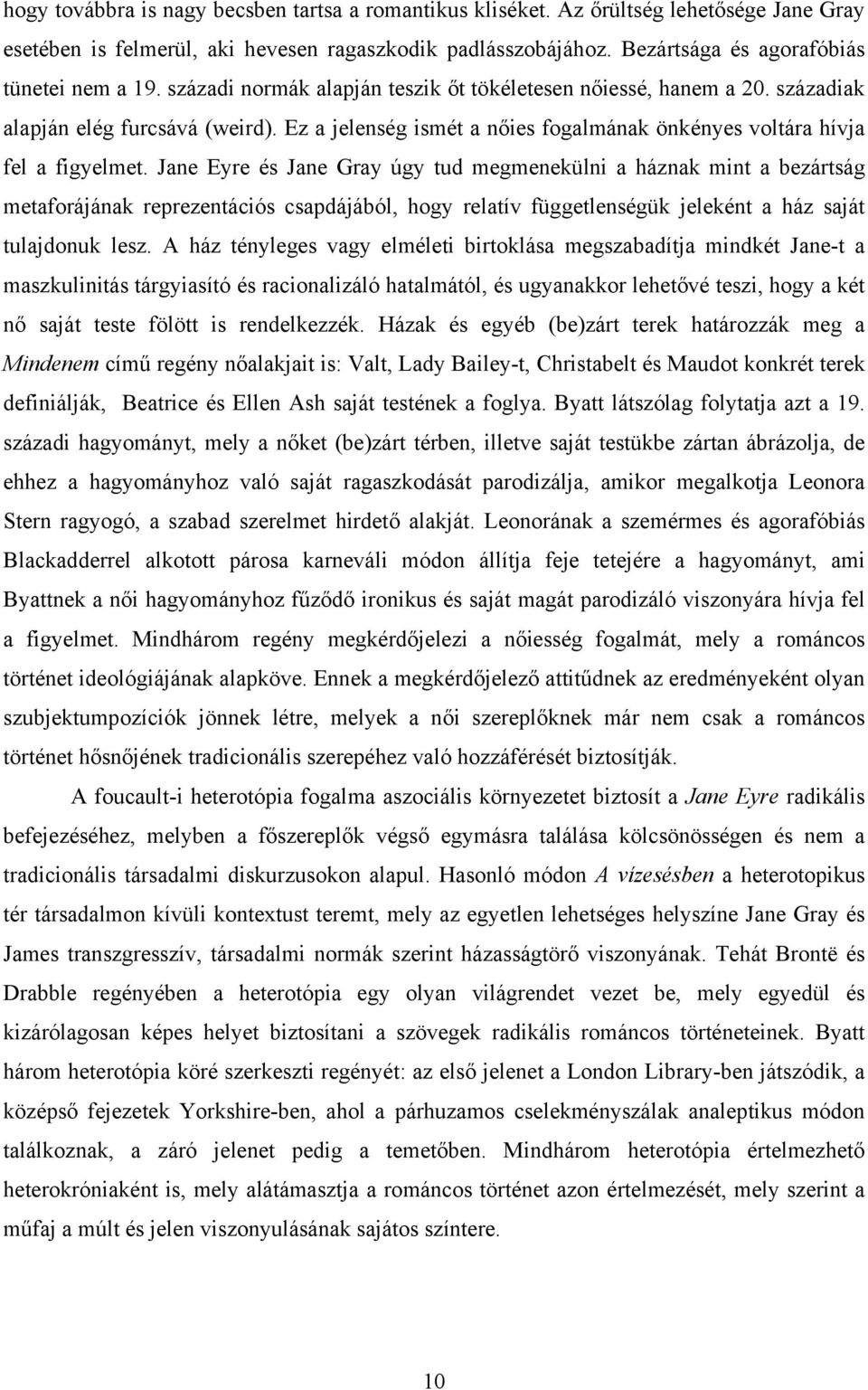 Jane Eyre és Jane Gray úgy tud megmenekülni a háznak mint a bezártság metaforájának reprezentációs csapdájából, hogy relatív függetlenségük jeleként a ház saját tulajdonuk lesz.