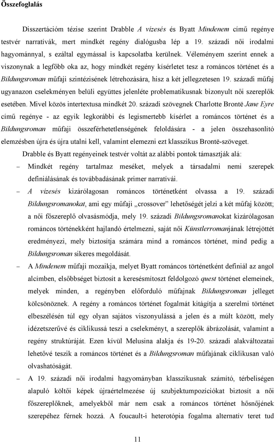 Véleményem szerint ennek a viszonynak a legfőbb oka az, hogy mindkét regény kísérletet tesz a románcos történet és a Bildungsroman műfaji szintézisének létrehozására, hisz a két jellegzetesen 19.