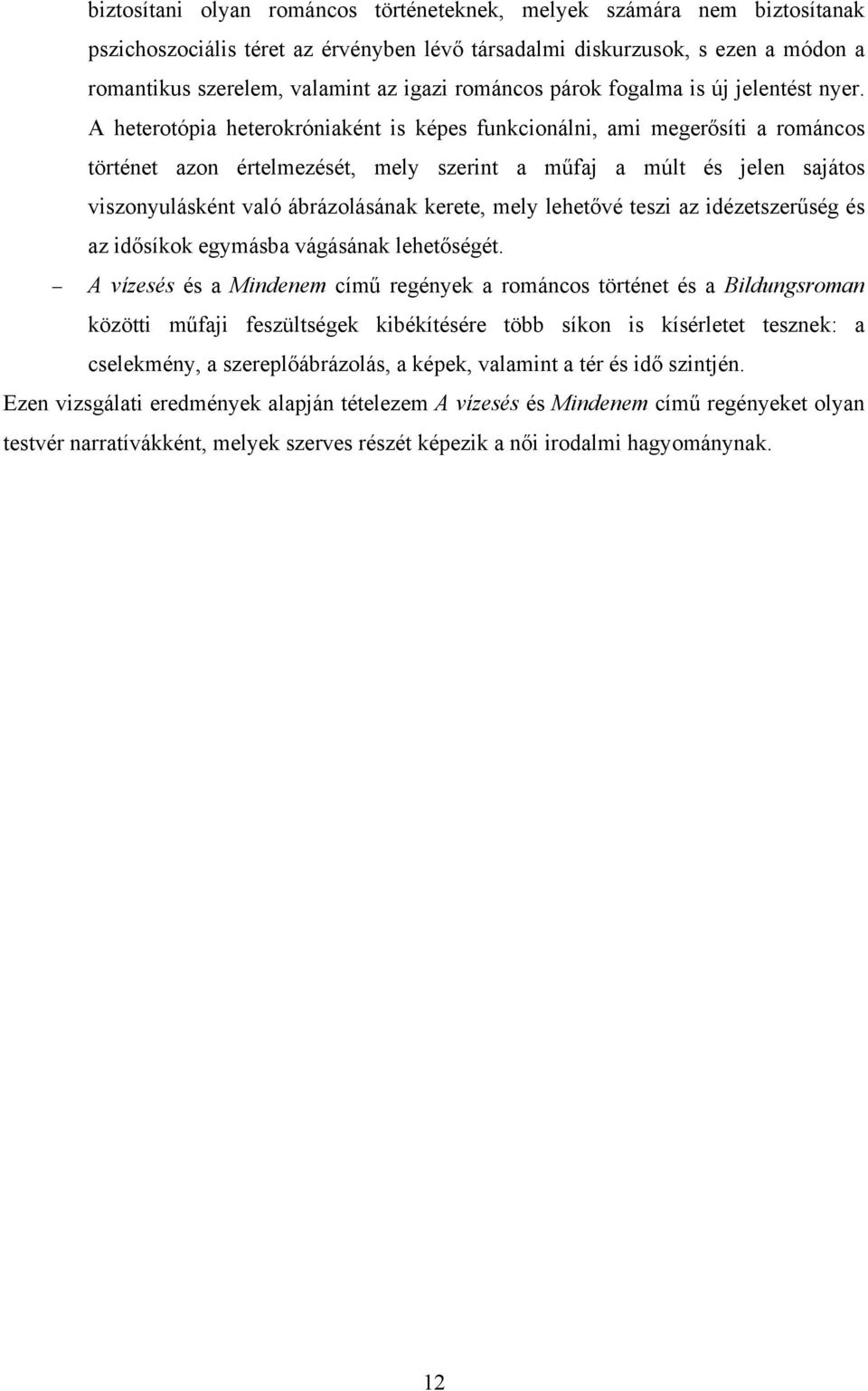 A heterotópia heterokróniaként is képes funkcionálni, ami megerősíti a románcos történet azon értelmezését, mely szerint a műfaj a múlt és jelen sajátos viszonyulásként való ábrázolásának kerete,