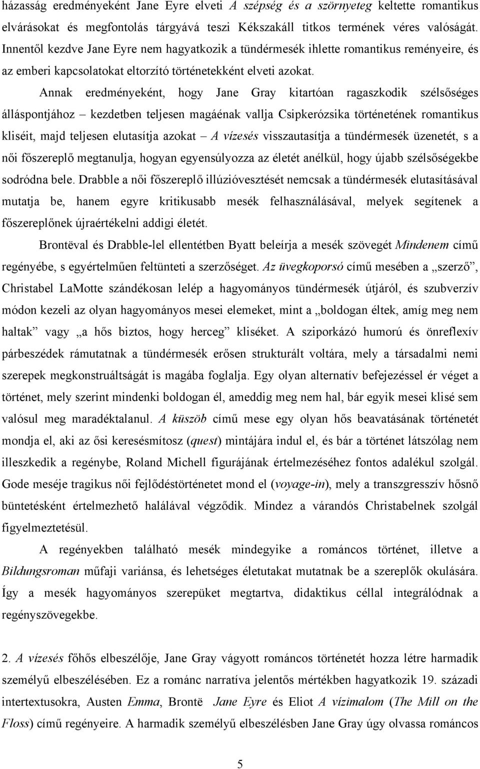 Annak eredményeként, hogy Jane Gray kitartóan ragaszkodik szélsőséges álláspontjához kezdetben teljesen magáénak vallja Csipkerózsika történetének romantikus kliséit, majd teljesen elutasítja azokat