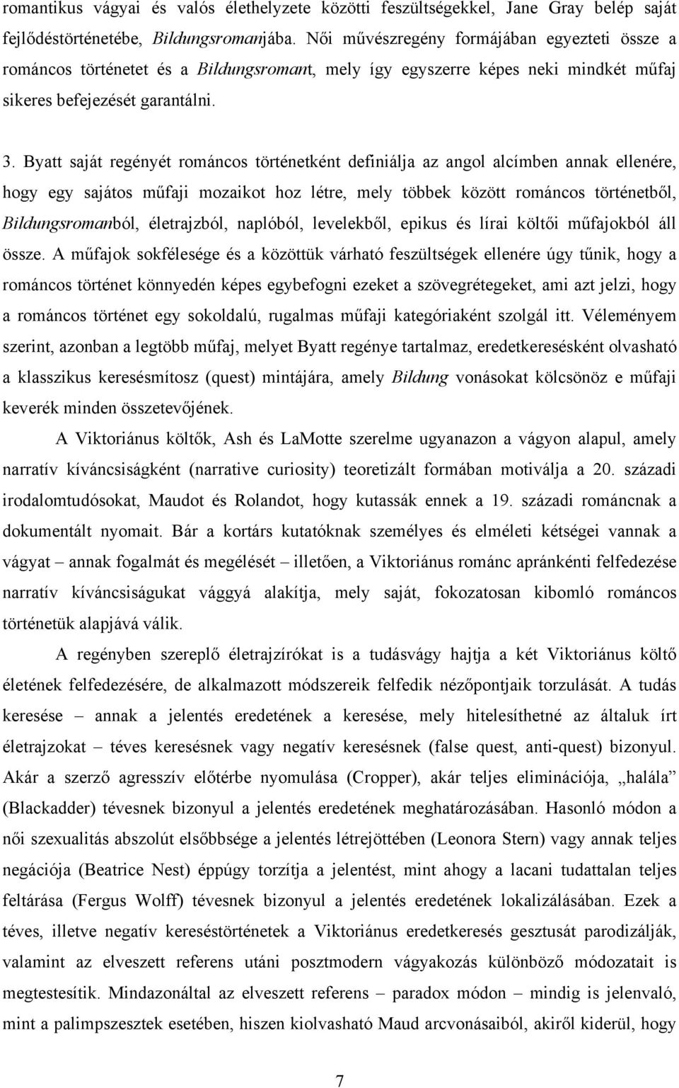 Byatt saját regényét románcos történetként definiálja az angol alcímben annak ellenére, hogy egy sajátos műfaji mozaikot hoz létre, mely többek között románcos történetből, Bildungsromanból,