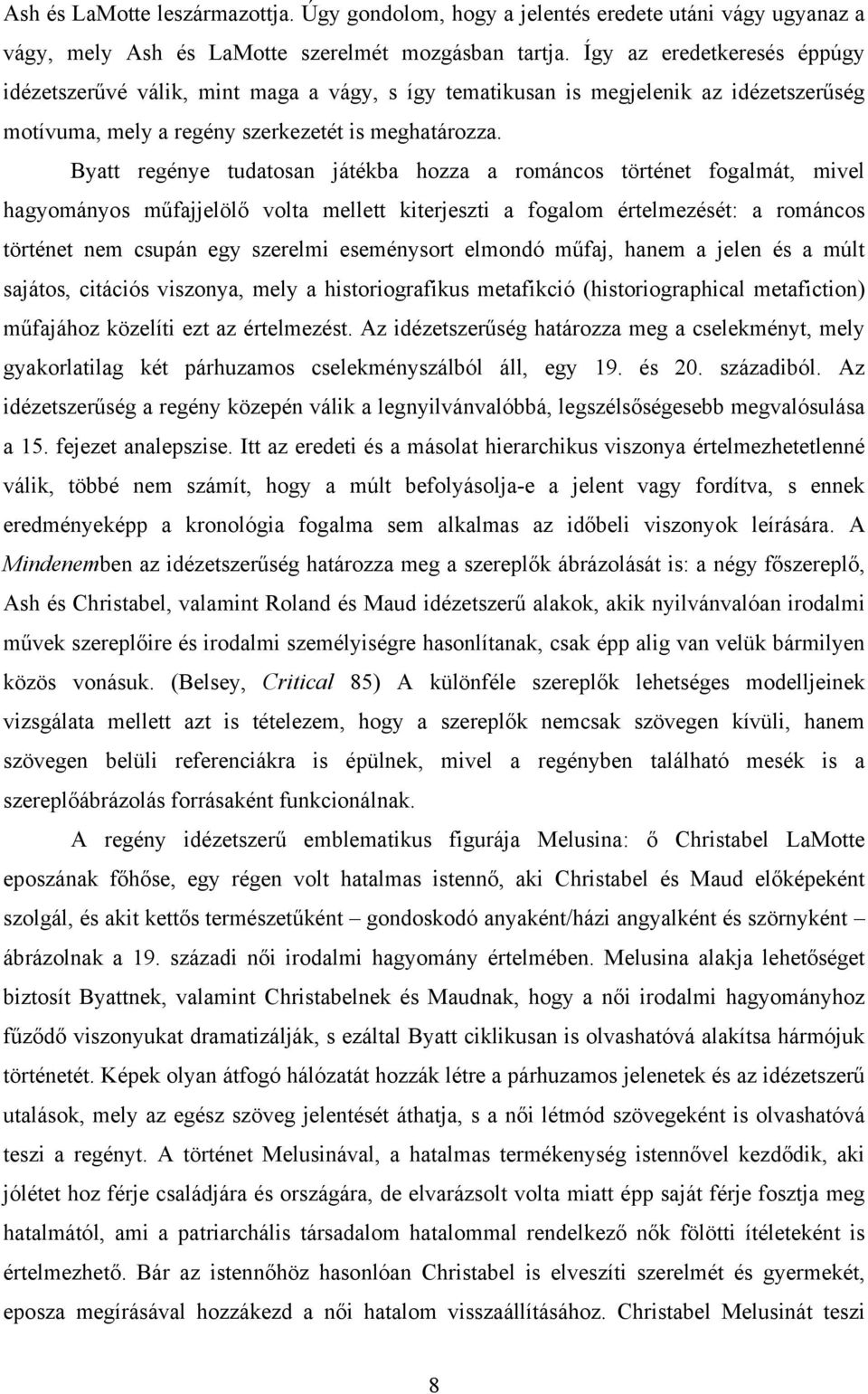 Byatt regénye tudatosan játékba hozza a románcos történet fogalmát, mivel hagyományos műfajjelölő volta mellett kiterjeszti a fogalom értelmezését: a románcos történet nem csupán egy szerelmi