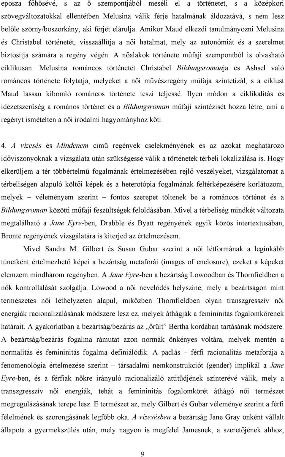 A nőalakok története műfaji szempontból is olvasható ciklikusan: Melusina románcos történetét Christabel Bildungsromanja és Ashsel való románcos története folytatja, melyeket a női művészregény