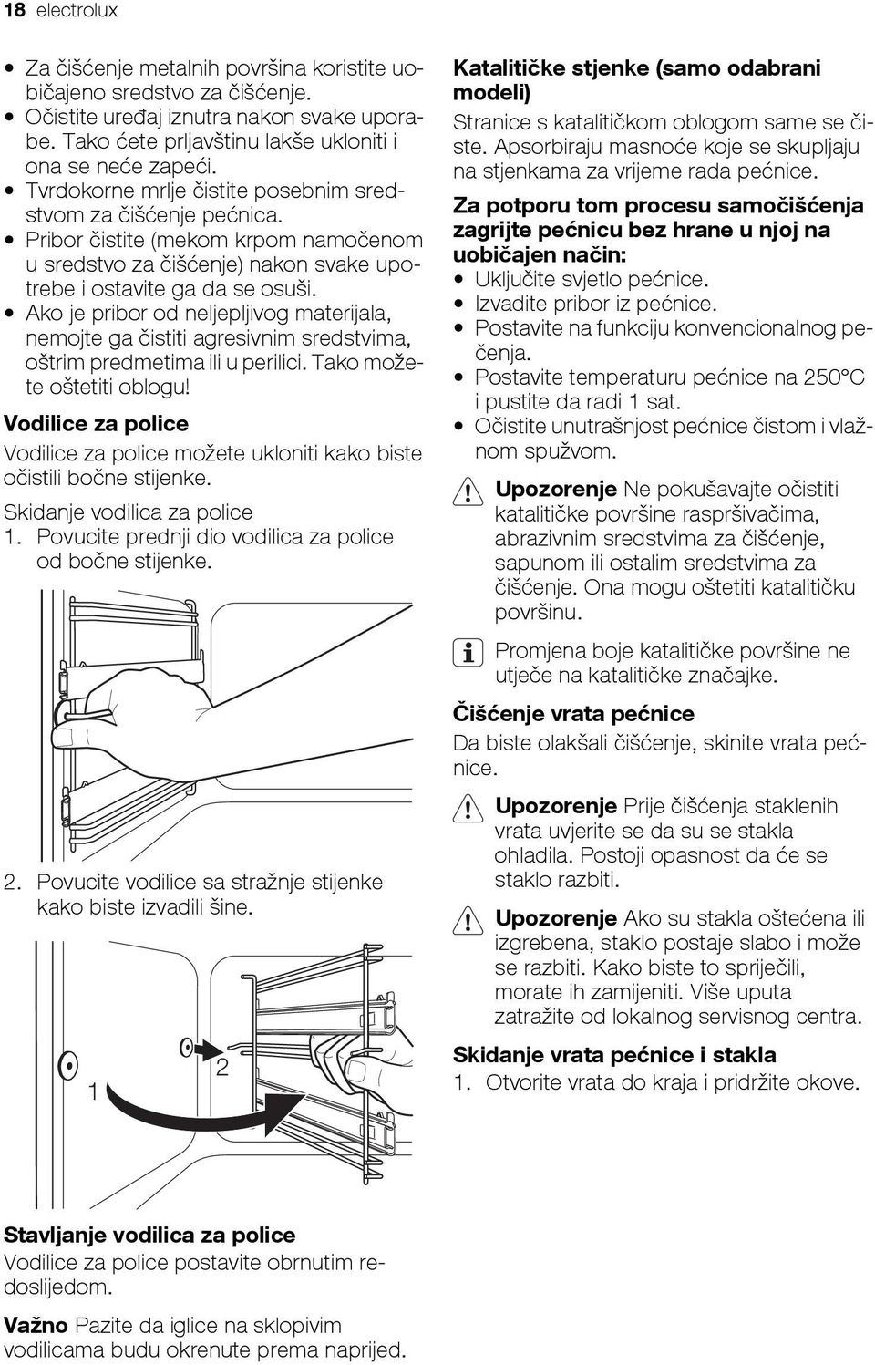 Ako je pribor od neljepljivog materijala, nemojte ga čistiti agresivnim sredstvima, oštrim predmetima ili u perilici. Tako možete oštetiti oblogu!