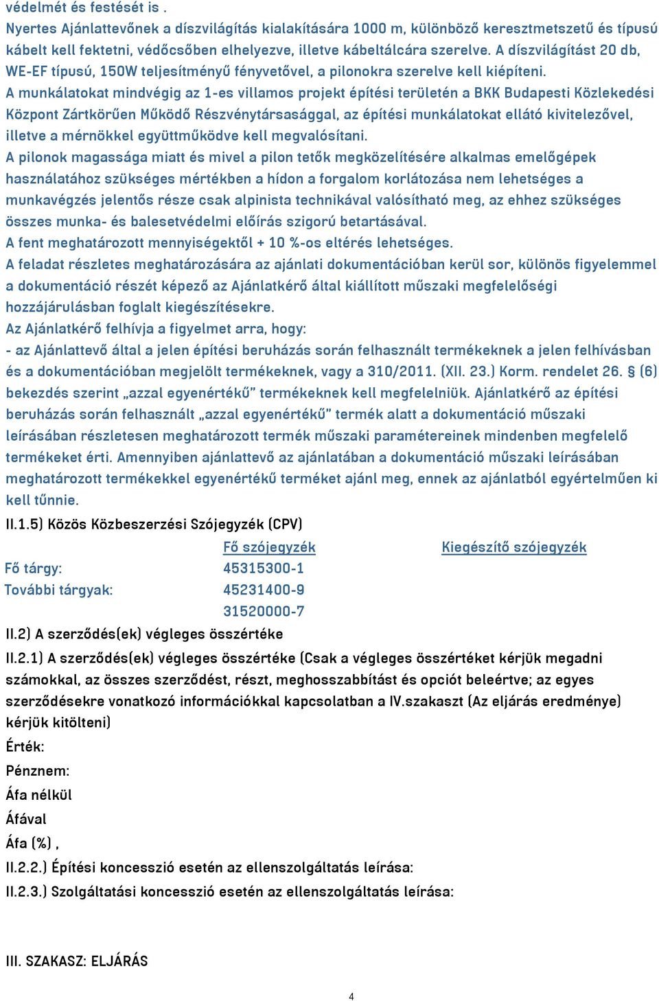 A munkálatokat mindvégig az 1-es villamos projekt építési területén a BKK Budapesti Közlekedési Központ Zártkörűen Működő Részvénytársasággal, az építési munkálatokat ellátó kivitelezővel, illetve a