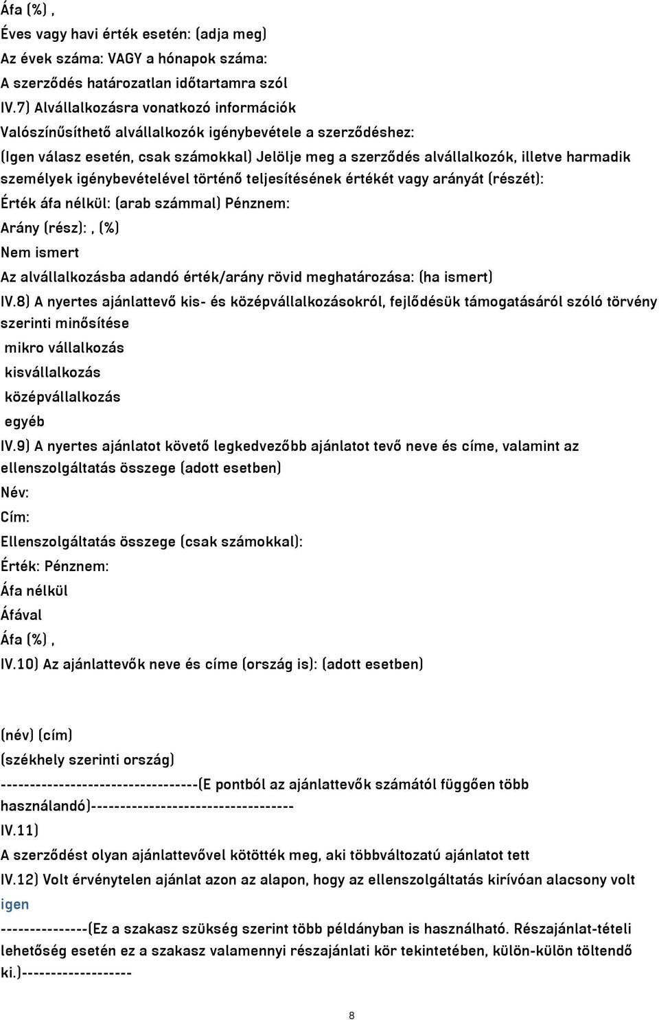 személyek igénybevételével történő teljesítésének értékét vagy arányát (részét): Érték áfa nélkül: (arab számmal) Pénznem: Arány (rész):, (%) Nem ismert Az alvállalkozásba adandó érték/arány rövid