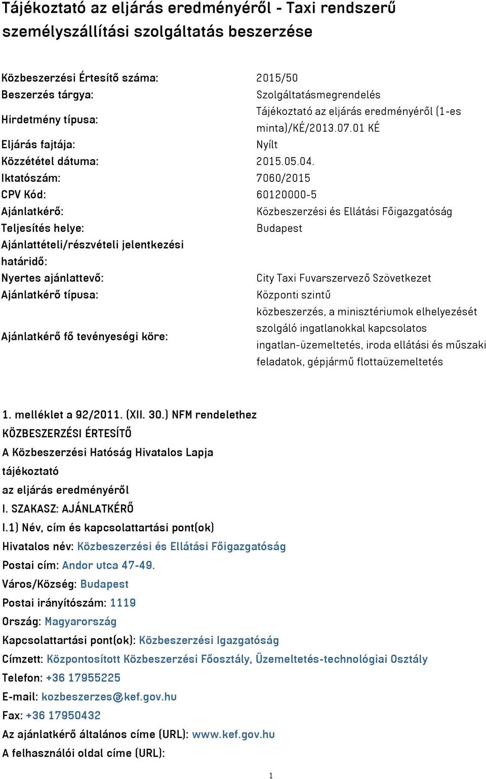 Iktatószám: 7060/2015 CPV Kód: 60120000-5 Ajánlatkérő: Közbeszerzési és Ellátási Főigazgatóság Teljesítés helye: Budapest Ajánlattételi/részvételi jelentkezési határidő: Nyertes ajánlattevő: City