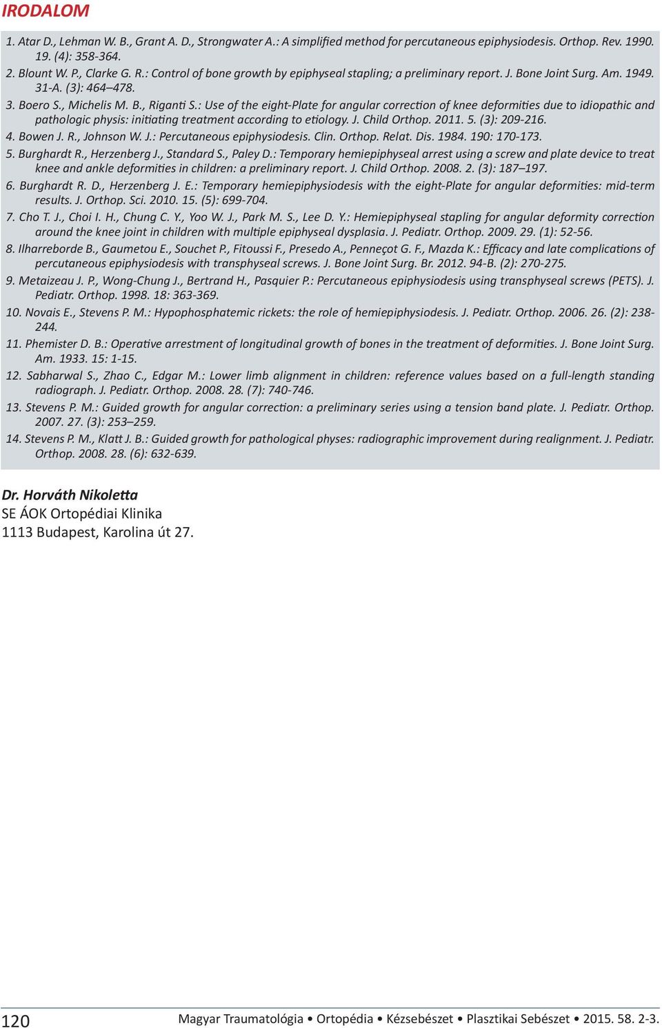 : Use of the eight-plate for angular correction of knee deformities due to idiopathic and pathologic physis: initiating treatment according to etiology. J. Child Orthop. 2011. 5. (3): 209-216. 4.