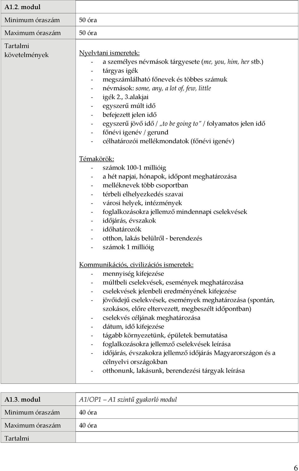 alakjai - egyszerű múlt idő - befejezett jelen idő - egyszerű jövő idő / to be going to / folyamatos jelen idő - főnévi igenév / gerund - célhatározói mellékmondatok (főnévi igenév) - számok 100 1