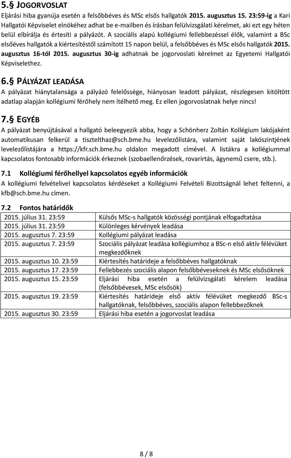 A szociális alapú kollégiumi fellebbezéssel élők, valamint a BSc elsőéves hallgatók a kiértesítéstől számított 15 napon belül, a felsőbbéves és MSc elsős hallgatók 2015. augusztus 16-tól 2015.