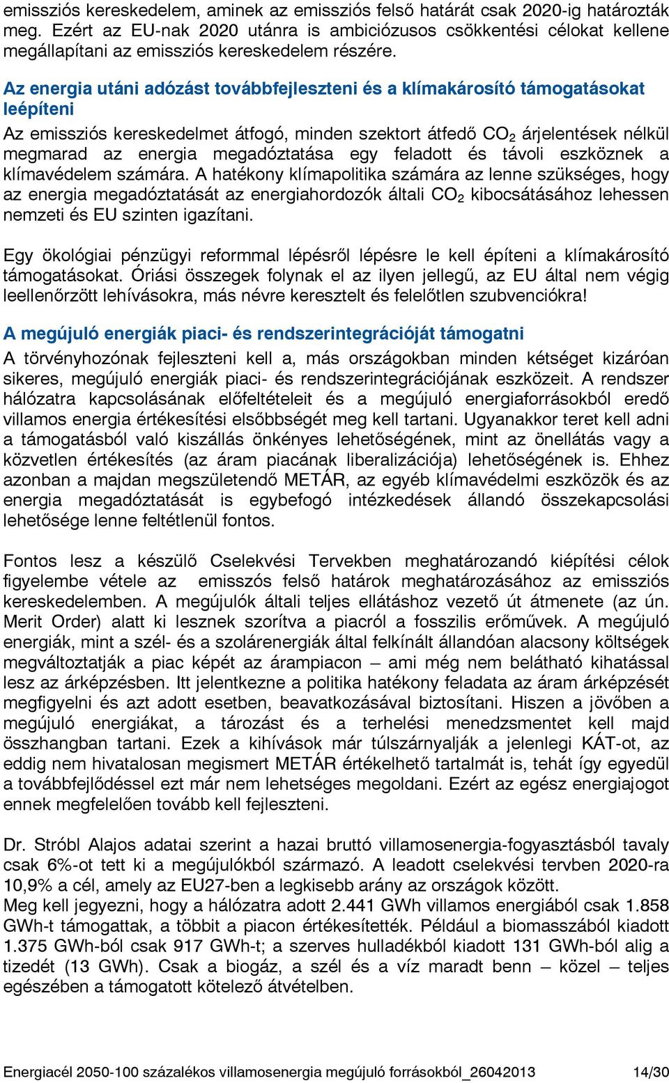 Az energia utáni adózást továbbfejleszteni és a klímakárosító támogatásokat leépíteni Az emissziós kereskedelmet átfogó, minden szektort átfedő CO 2 árjelentések nélkül megmarad az energia