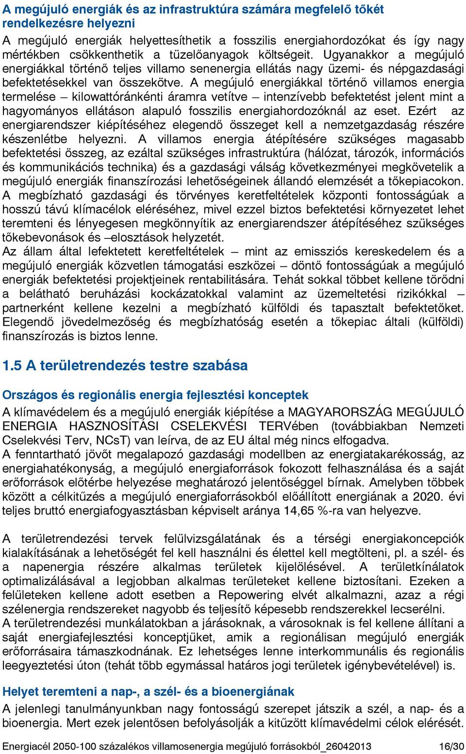 A megújuló energiákkal történő villamos energia termelése kilowattóránkénti áramra vetítve intenzívebb befektetést jelent mint a hagyományos ellátáson alapuló fosszilis energiahordozóknál az eset.