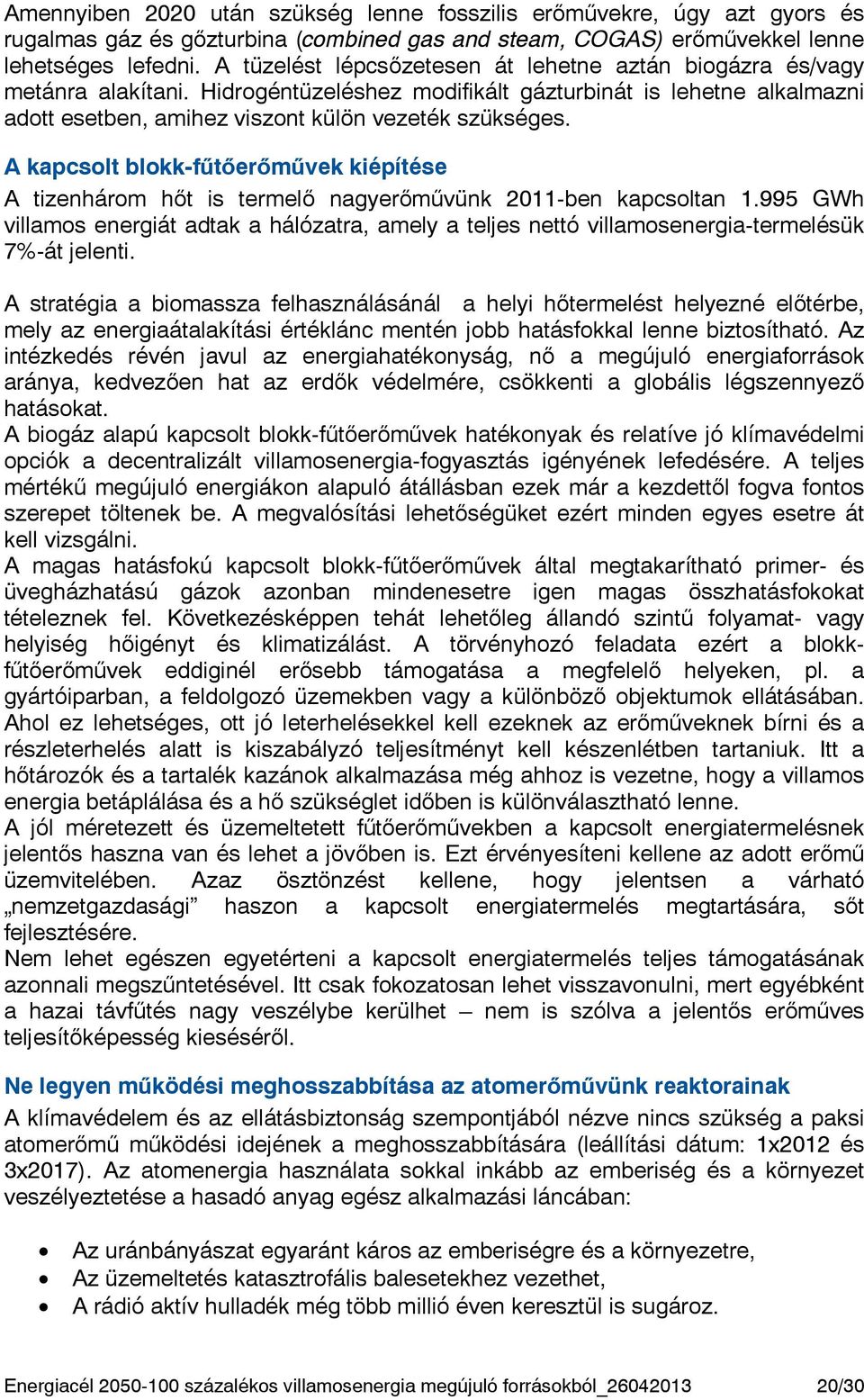 A kapcsolt blokk-fűtőerőművek kiépítése A tizenhárom hőt is termelő nagyerőművünk 2011-ben kapcsoltan 1.