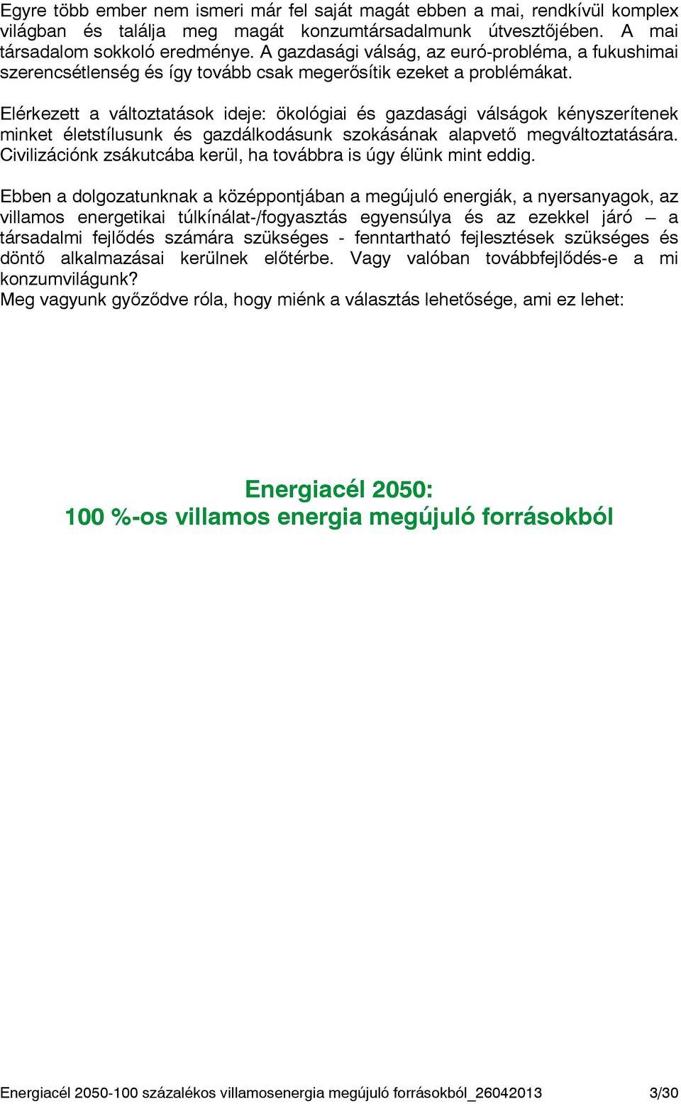 Elérkezett a változtatások ideje: ökológiai és gazdasági válságok kényszerítenek minket életstílusunk és gazdálkodásunk szokásának alapvető megváltoztatására.