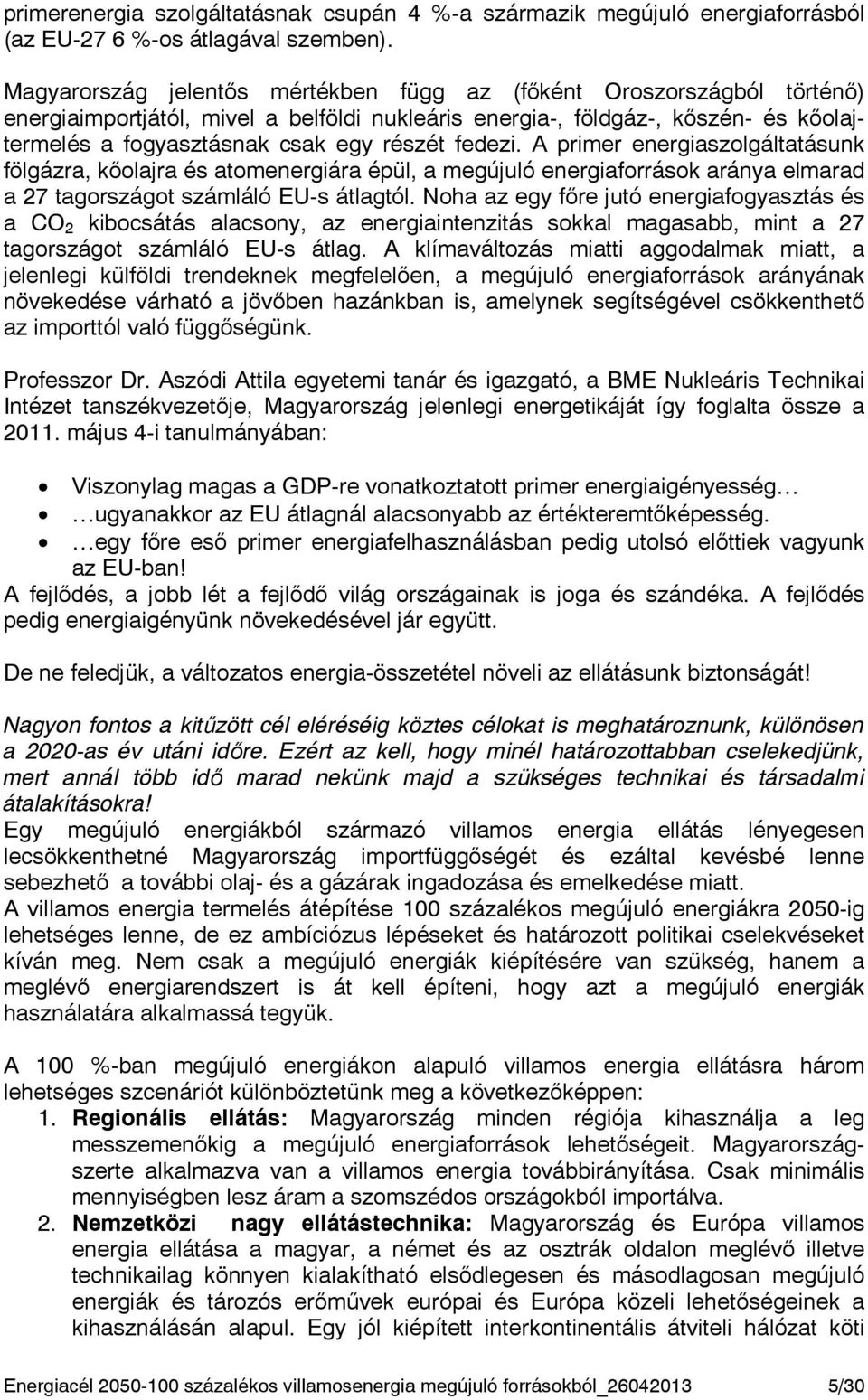 fedezi. A primer energiaszolgáltatásunk fölgázra, kőolajra és atomenergiára épül, a megújuló energiaforrások aránya elmarad a 27 tagországot számláló EU-s átlagtól.