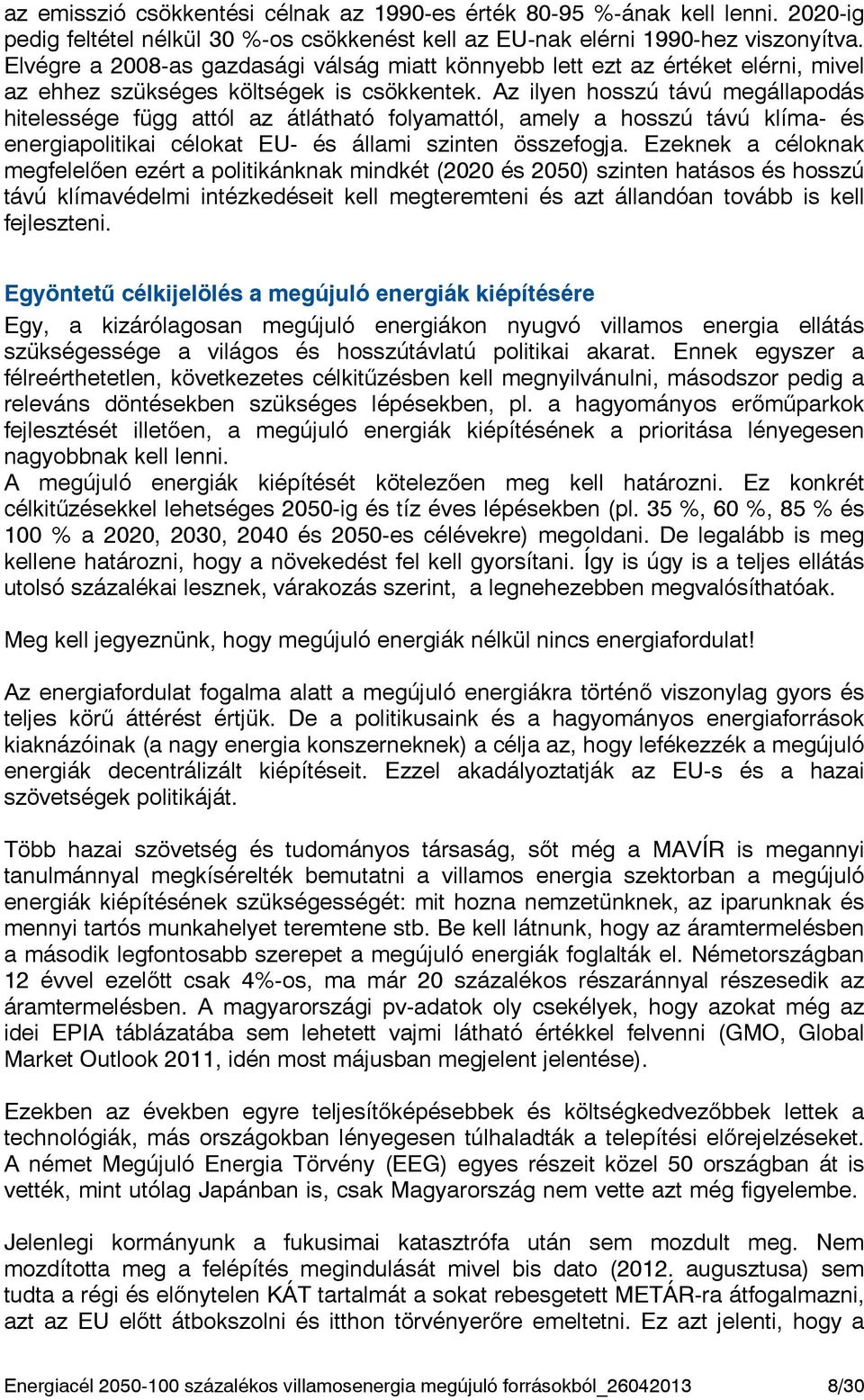 Az ilyen hosszú távú megállapodás hitelessége függ attól az átlátható folyamattól, amely a hosszú távú klíma- és energiapolitikai célokat EU- és állami szinten összefogja.