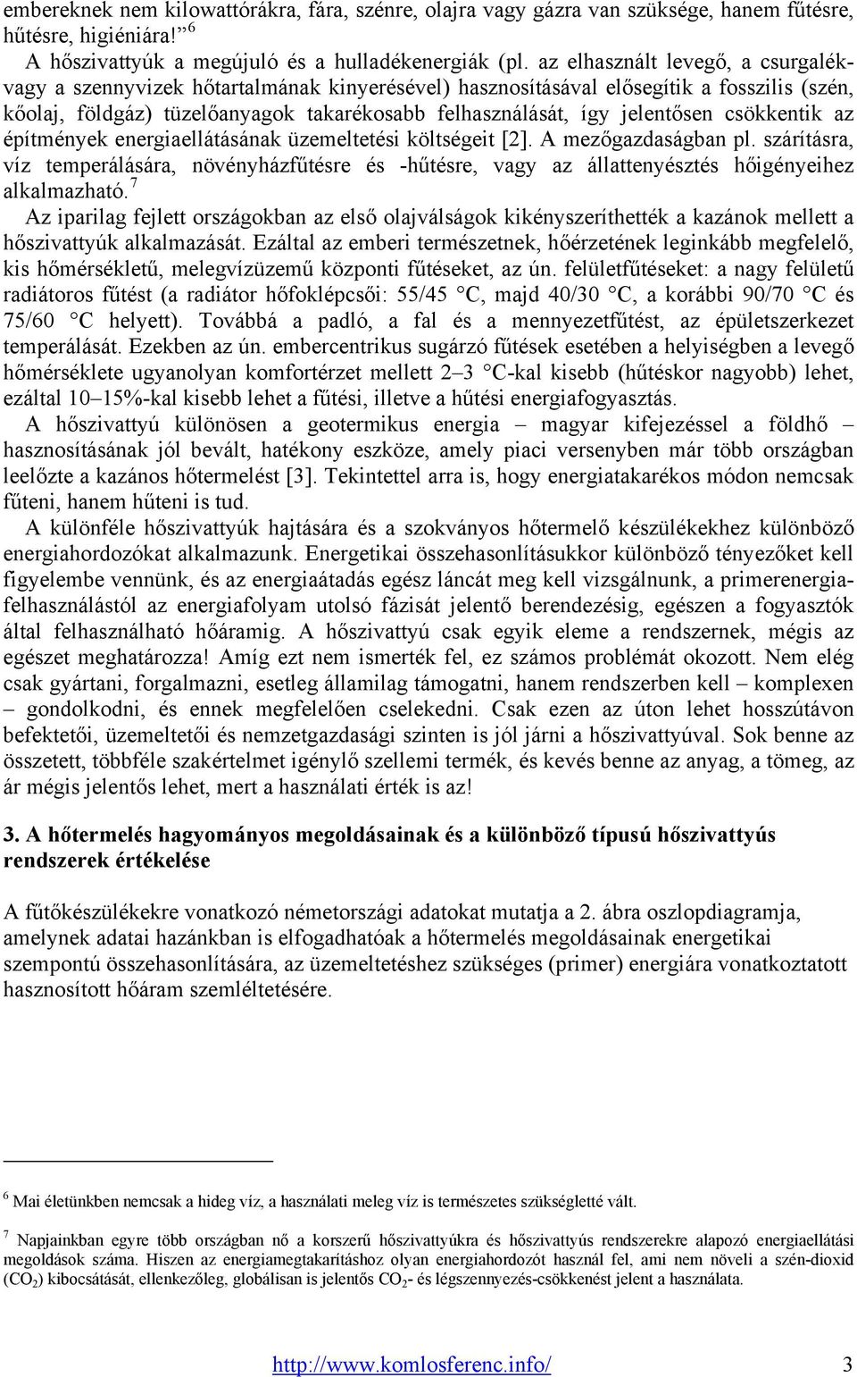 jelentősen csökkentik az építmények energiaellátásának üzemeltetési költségeit [2]. A mezőgazdaságban pl.