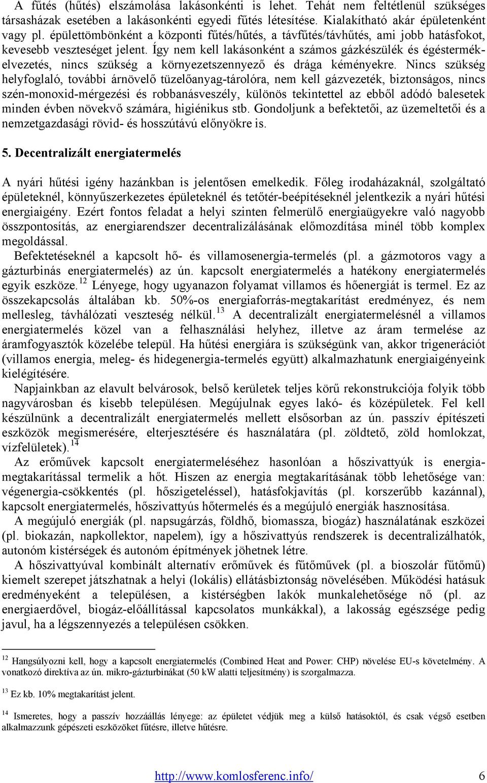 Így nem kell lakásonként a számos gázkészülék és égéstermékelvezetés, nincs szükség a környezetszennyező és drága kéményekre.