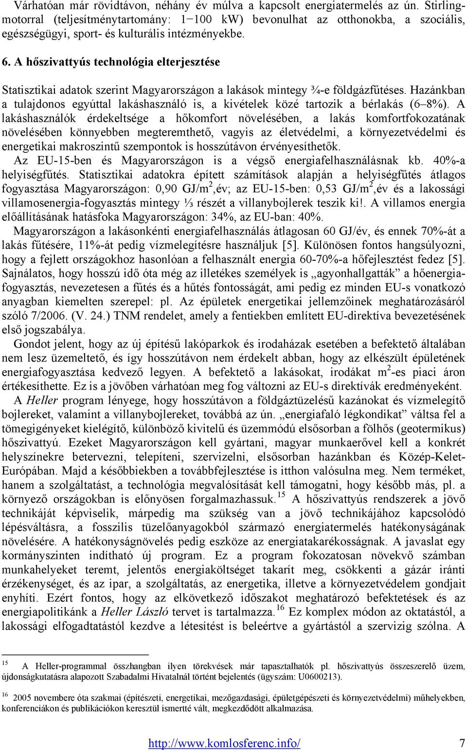 A hőszivattyús technológia elterjesztése Statisztikai adatok szerint Magyarországon a lakások mintegy ¾-e földgázfűtéses.