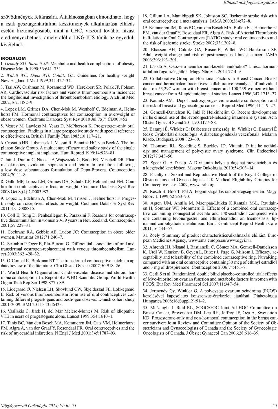 egyedüli kivételnek. IRODALOM 1. Grundy SM, Barnett JP: Metabolic and health complications of obesity. Disease Month 1990;36:641 731. 2. Willett WC, Dietz WH, Colditz GA.