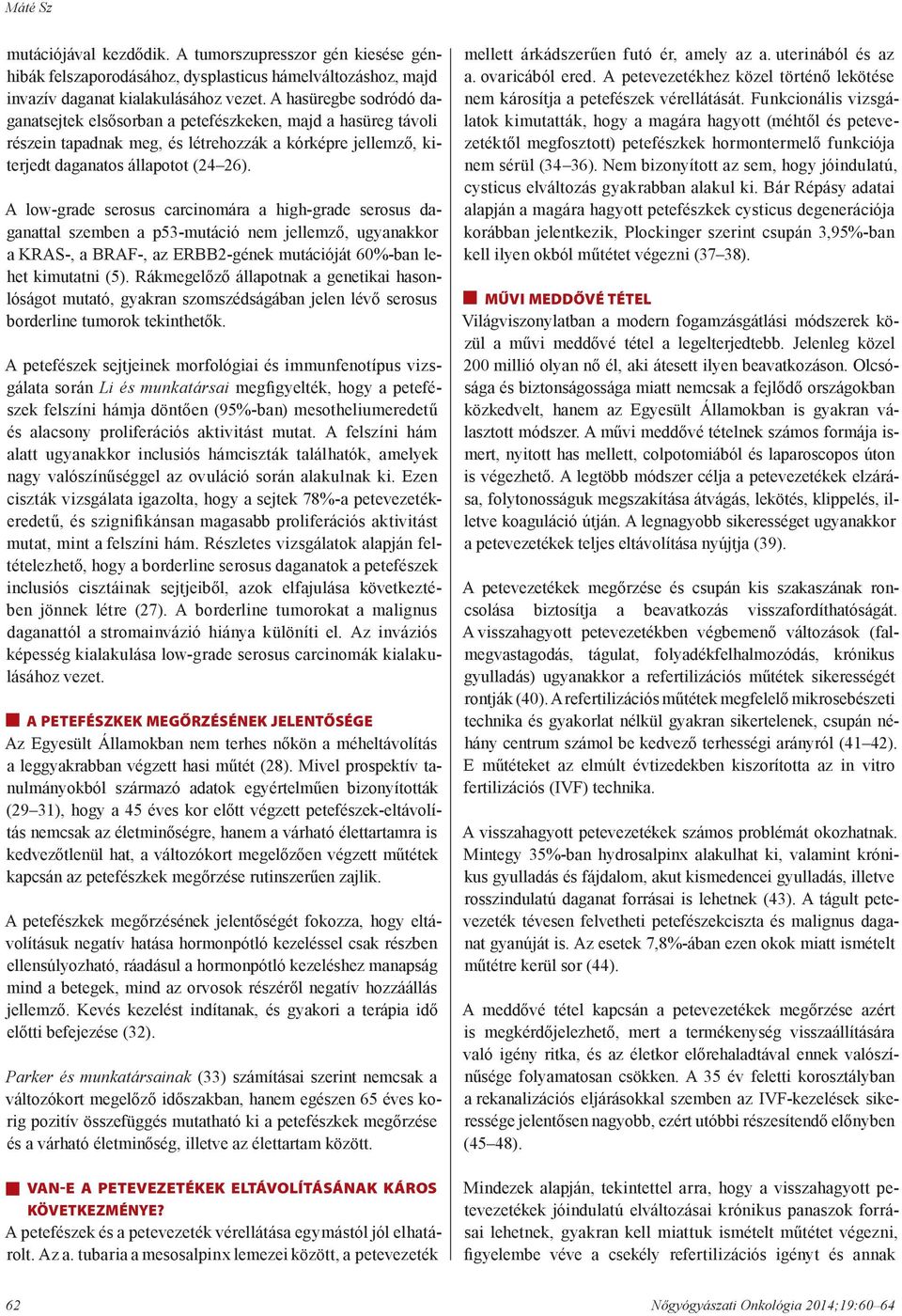 A low-grade serosus carcinomára a high-grade serosus daganattal szemben a p53-mutáció nem jellemző, ugyanakkor a KRAS-, a BRAF-, az ERBB2-gének mutációját 60%-ban lehet kimutatni (5).