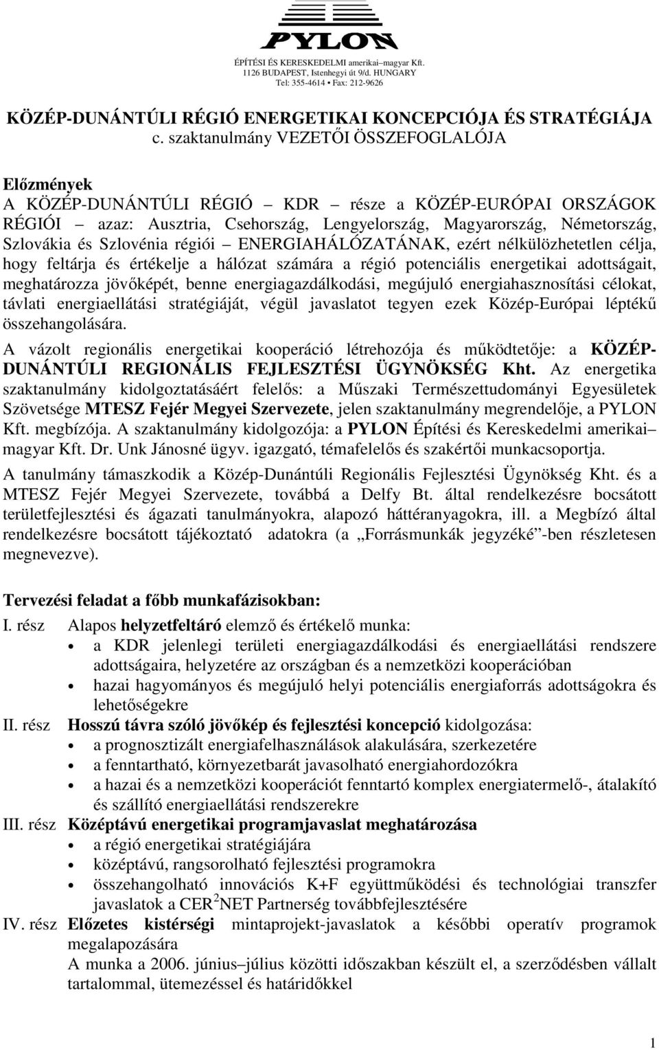 Szlovénia régiói ENERGIAHÁLÓZATÁNAK, ezért nélkülözhetetlen célja, hogy feltárja és értékelje a hálózat számára a régió potenciális energetikai adottságait, meghatározza jövıképét, benne