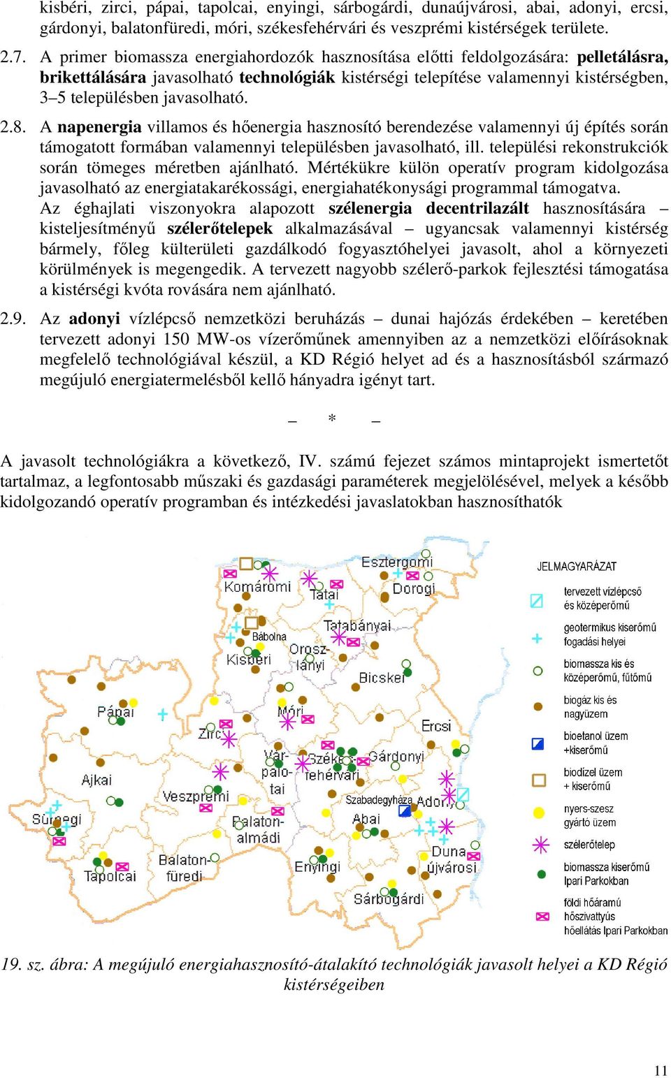 javasolható. 2.8. A napenergia villamos és hıenergia hasznosító berendezése valamennyi új építés során támogatott formában valamennyi településben javasolható, ill.