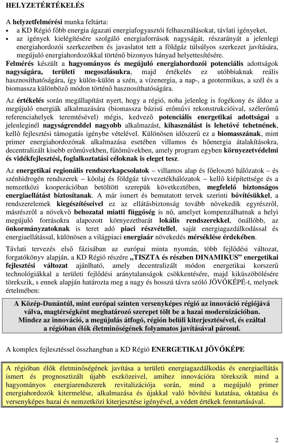 Felmérés készült a hagyományos és megújuló energiahordozói potenciális adottságok nagyságára, területi megoszlásukra, majd értékelés ez utóbbiaknak reális hasznosíthatóságára, így külön-külön a szén,