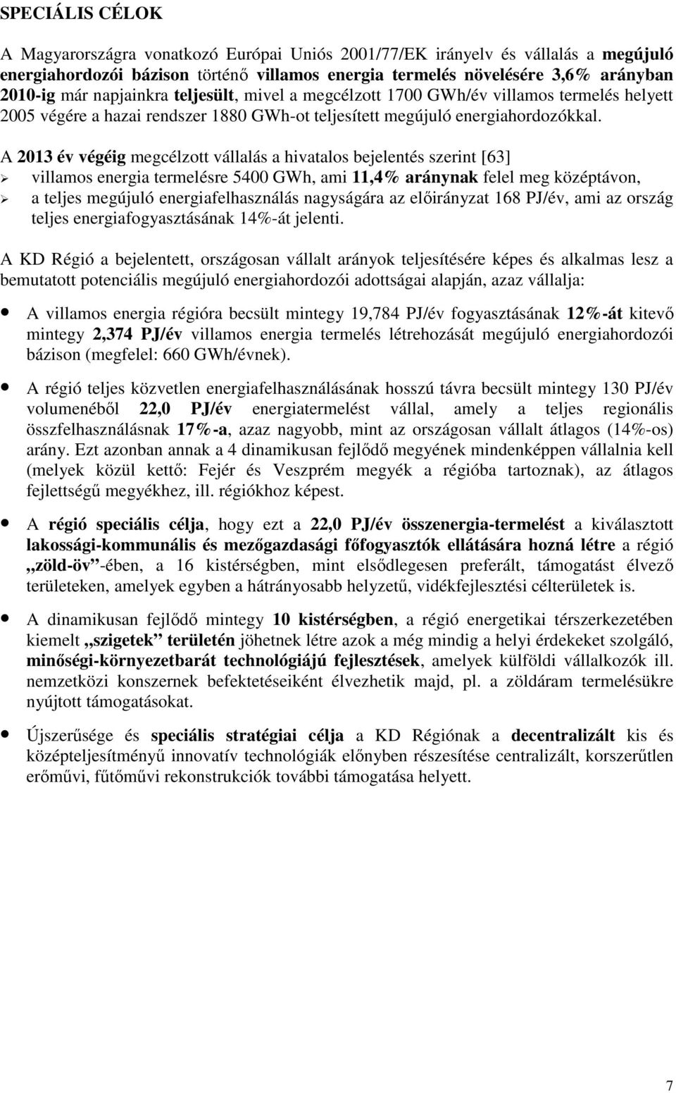 A 2013 év végéig megcélzott vállalás a hivatalos bejelentés szerint [63] villamos energia termelésre 5400 GWh, ami 11,4% aránynak felel meg középtávon, a teljes megújuló energiafelhasználás