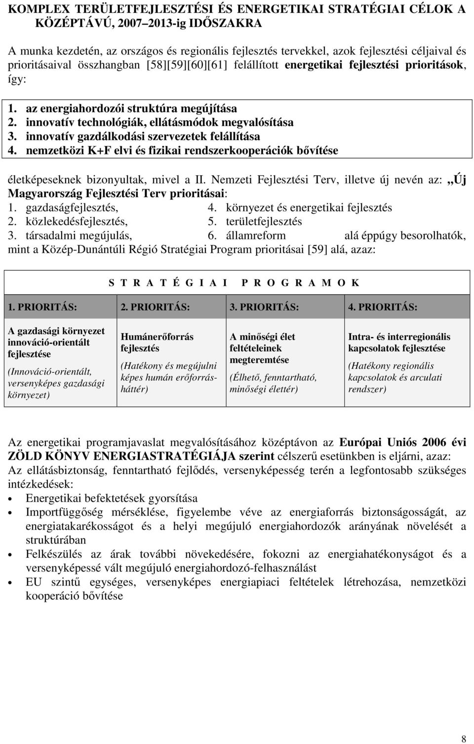 innovatív gazdálkodási szervezetek felállítása 4. nemzetközi K+F elvi és fizikai rendszerkooperációk bıvítése életképeseknek bizonyultak, mivel a II.