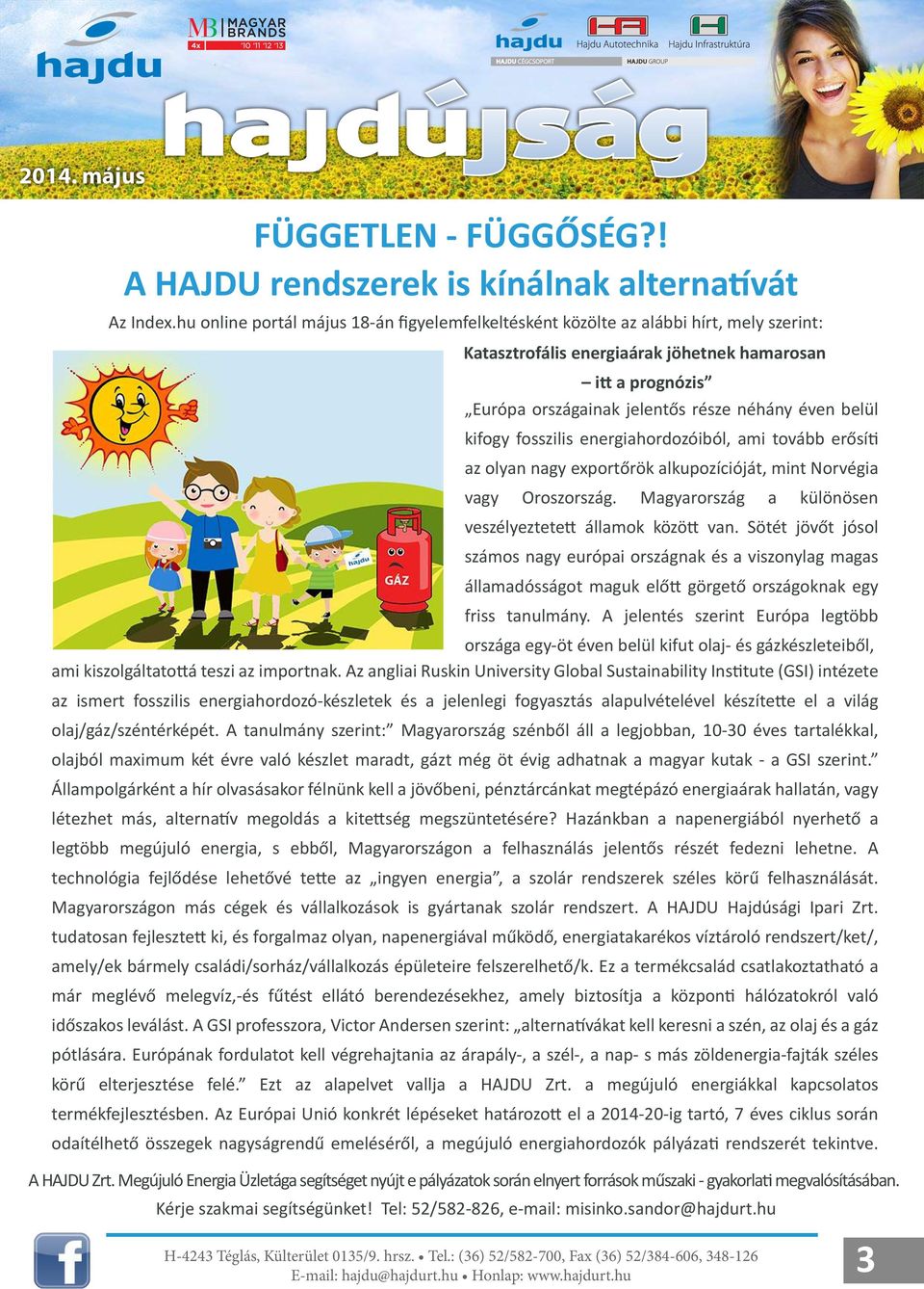 belül kifogy fosszilis energiahordozóiból, ami tovább erősíti az olyan nagy exportőrök alkupozícióját, mint Norvégia vagy Oroszország. Magyarország a különösen veszélyeztetett államok között van.