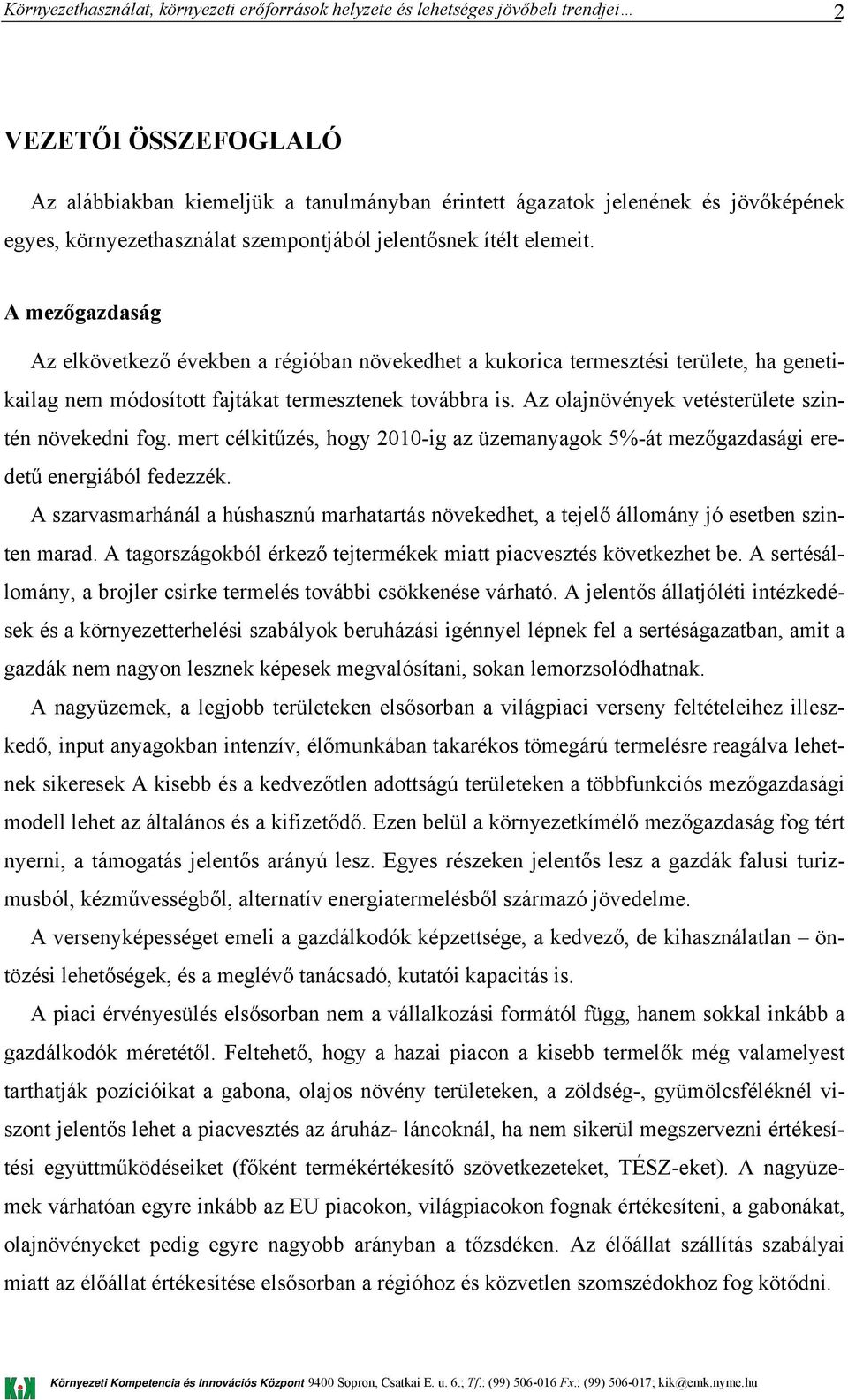 Az olajnövények vetésterülete szintén növekedni fog. mert célkitűzés, hogy 2010-ig az üzemanyagok 5%-át mezőgazdasági eredetű energiából fedezzék.