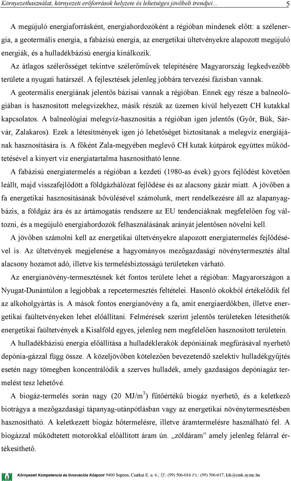 A fejlesztések jelenleg jobbára tervezési fázisban vannak. A geotermális energiának jelentős bázisai vannak a régióban.