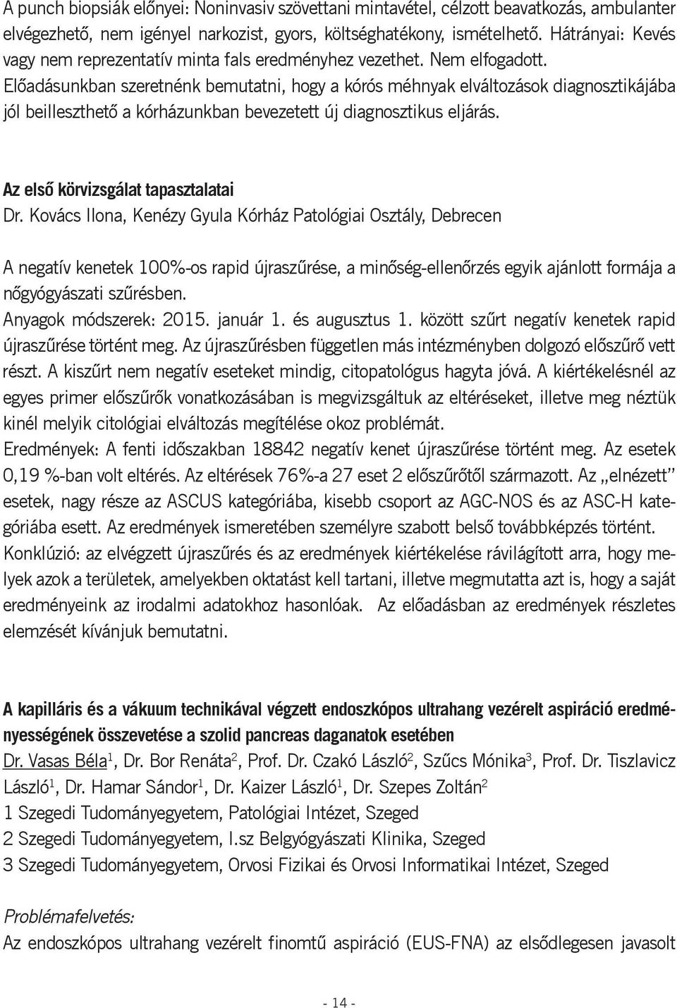 Előadásunkban szeretnénk bemutatni, hogy a kórós méhnyak elváltozások diagnosztikájába jól beilleszthető a kórházunkban bevezetett új diagnosztikus eljárás. Az első körvizsgálat tapasztalatai Dr.