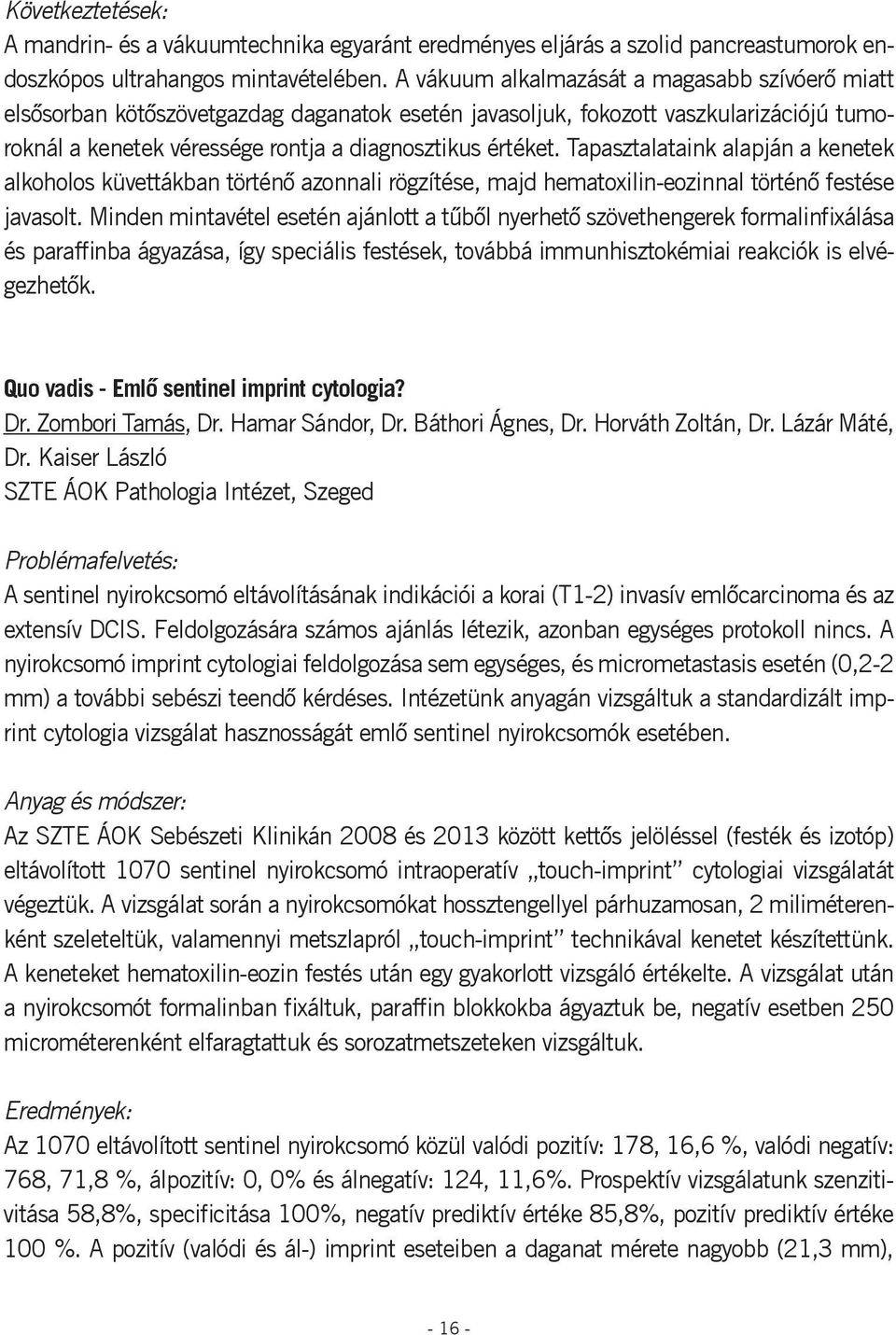 Tapasztalataink alapján a kenetek alkoholos küvettákban történő azonnali rögzítése, majd hematoxilin-eozinnal történő festése javasolt.