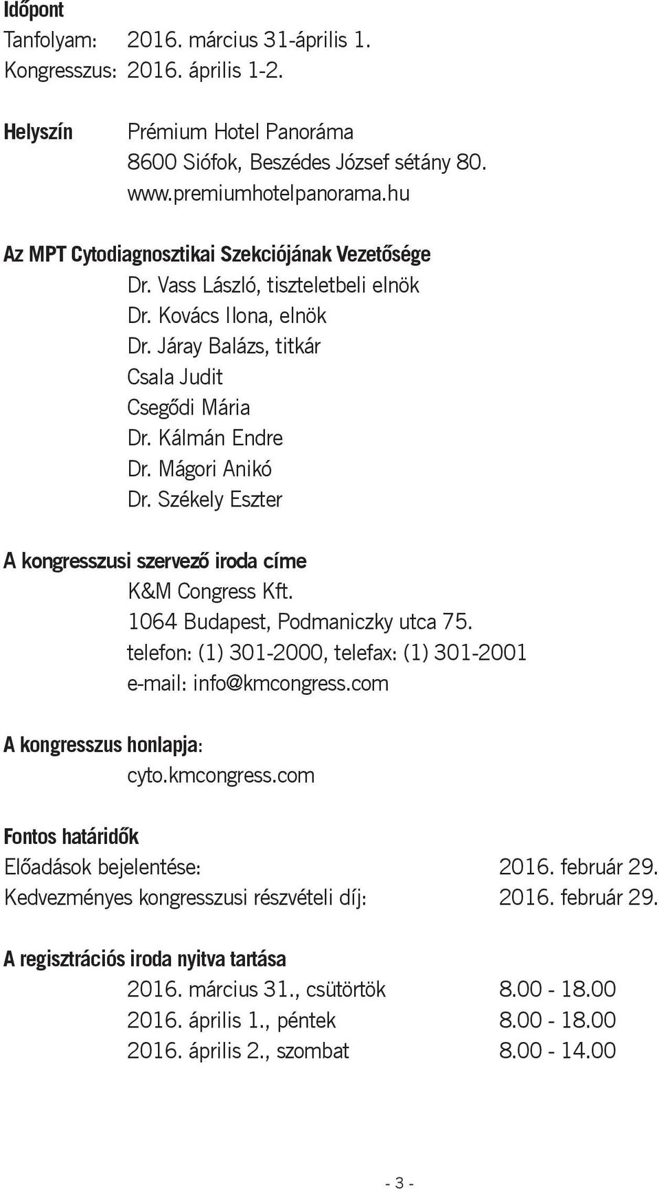 Mágori Anikó Dr. Székely Eszter A kongresszusi szervező iroda címe K&M Congress Kft. 1064 Budapest, Podmaniczky utca 75. telefon: (1) 301-2000, telefax: (1) 301-2001 e-mail: info@kmcongress.